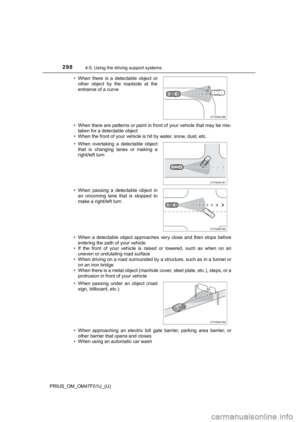 TOYOTA PRIUS 2022 Owners Manual 298
PRIUS_OM_OM47F01U_(U)
4-5. Using the driving support systems
• When there are patterns or paint in front of your vehicle that may be mis-
taken for a detectable object
• When the front of you TOYOTA PRIUS 2022 Owners Manual 298
PRIUS_OM_OM47F01U_(U)
4-5. Using the driving support systems
• When there are patterns or paint in front of your vehicle that may be mis-
taken for a detectable object
• When the front of you