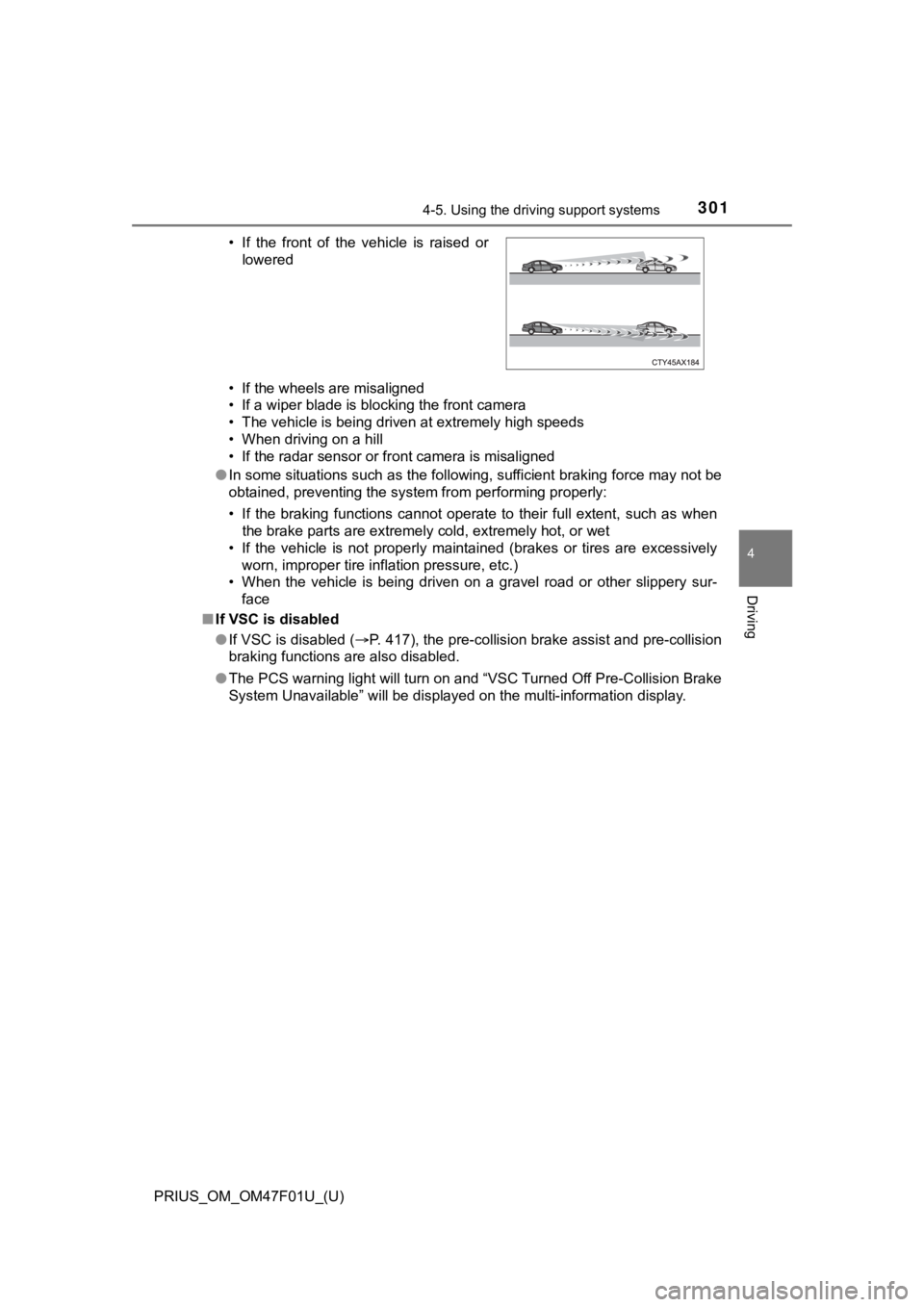 TOYOTA PRIUS 2022  Owners Manual PRIUS_OM_OM47F01U_(U)
3014-5. Using the driving support systems
4
Driving
• If the wheels are misaligned
• If a wiper blade is blocking the front camera
• The vehicle is being driven at extremel