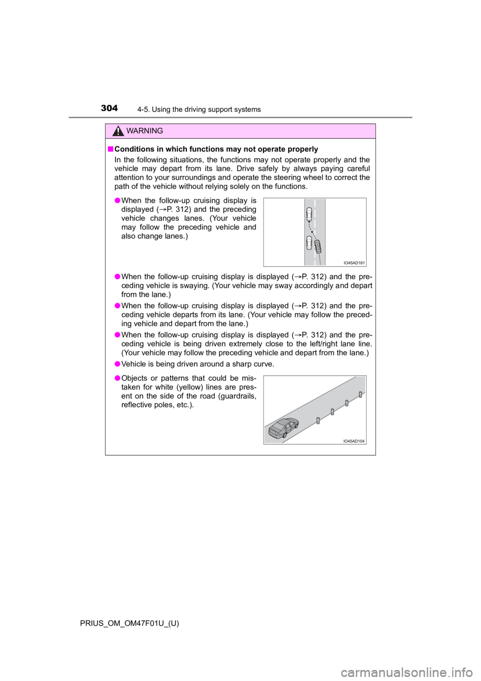 TOYOTA PRIUS 2022  Owners Manual 304
PRIUS_OM_OM47F01U_(U)
4-5. Using the driving support systems
WARNING
■Conditions in which functions may not operate properly
In  the  following  situations,  the  functions  may  not  operate  p