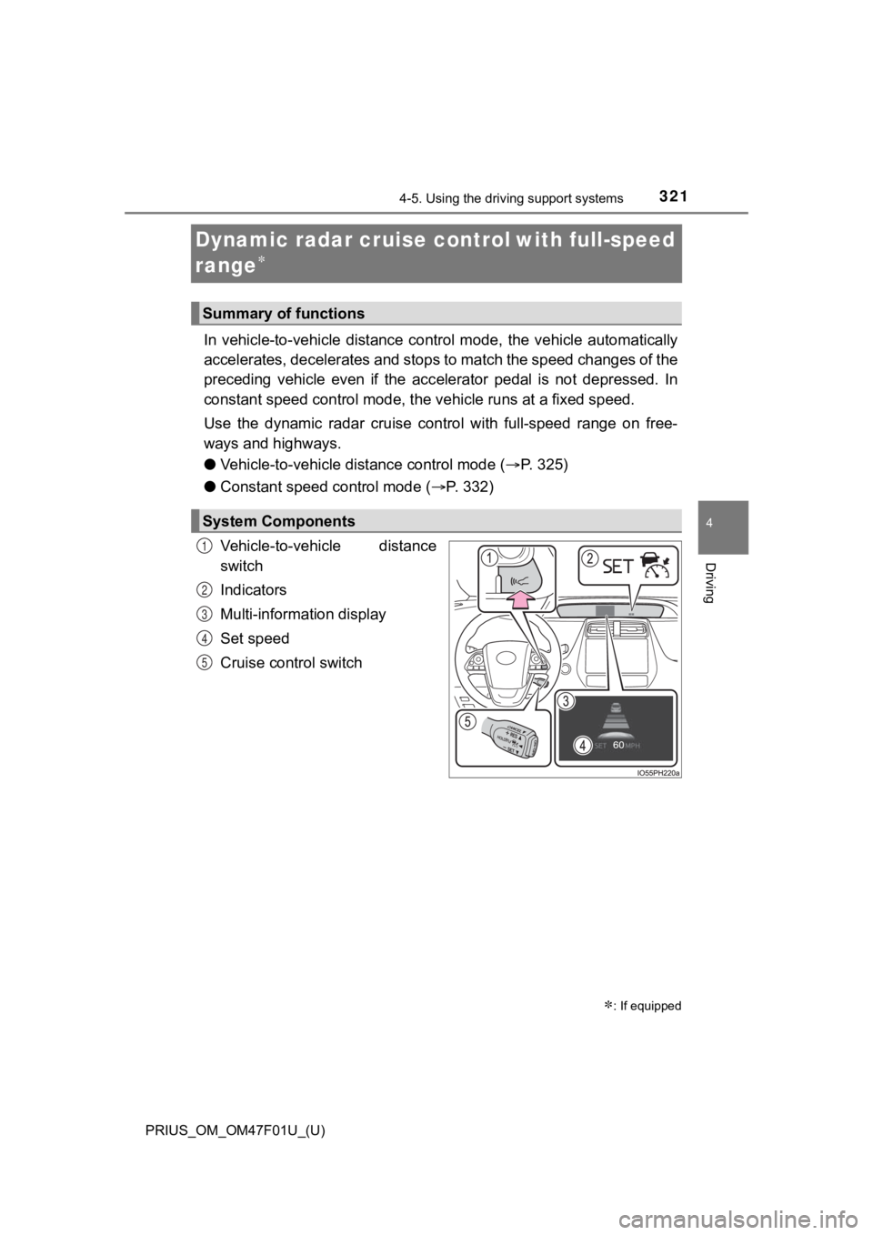 TOYOTA PRIUS 2022 Owners Manual 321
PRIUS_OM_OM47F01U_(U)
4-5. Using the driving support systems
4
Driving
Dynamic radar cruise controlwith full-speed
range
In vehicle-to-vehicle distance control mode, the vehicle TOYOTA PRIUS 2022 Owners Manual 321
PRIUS_OM_OM47F01U_(U)
4-5. Using the driving support systems
4
Driving
Dynamic radar cruise controlwith full-speed
range
In vehicle-to-vehicle distance control mode, the vehicle