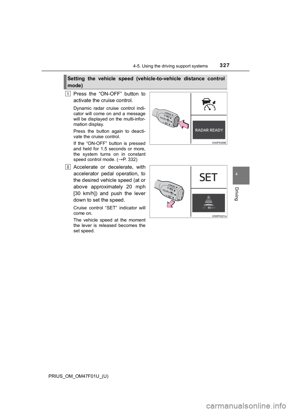 TOYOTA PRIUS 2022 Owners Manual PRIUS_OM_OM47F01U_(U)
3274-5. Using the driving support systems
4
Driving
Press the “ON-OFF” button to
activate the cruise control.
Dynamic radar cruise control indi-
cator will come on TOYOTA PRIUS 2022 Owners Manual PRIUS_OM_OM47F01U_(U)
3274-5. Using the driving support systems
4
Driving
Press the “ON-OFF” button to
activate the cruise control.
Dynamic radar cruise control indi-
cator will come on