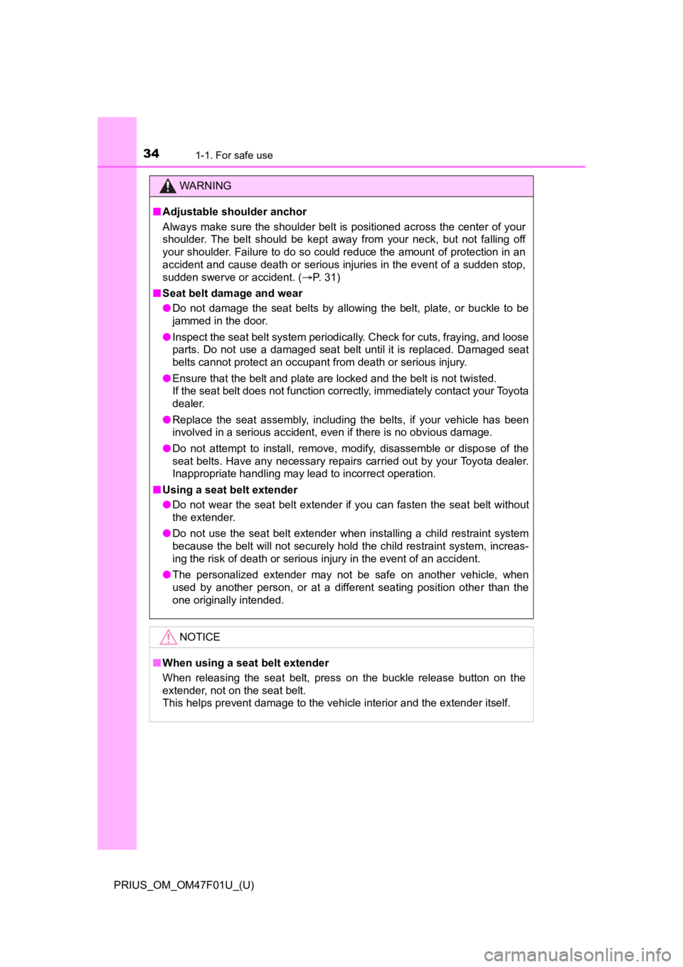 TOYOTA PRIUS 2022 Owners Guide 341-1. For safe use
PRIUS_OM_OM47F01U_(U)
WARNING
■Adjustable shoulder anchor
Always make sure the shoulder belt is positioned across the cen ter of your
shoulder.  The  belt  should  be  kept  away