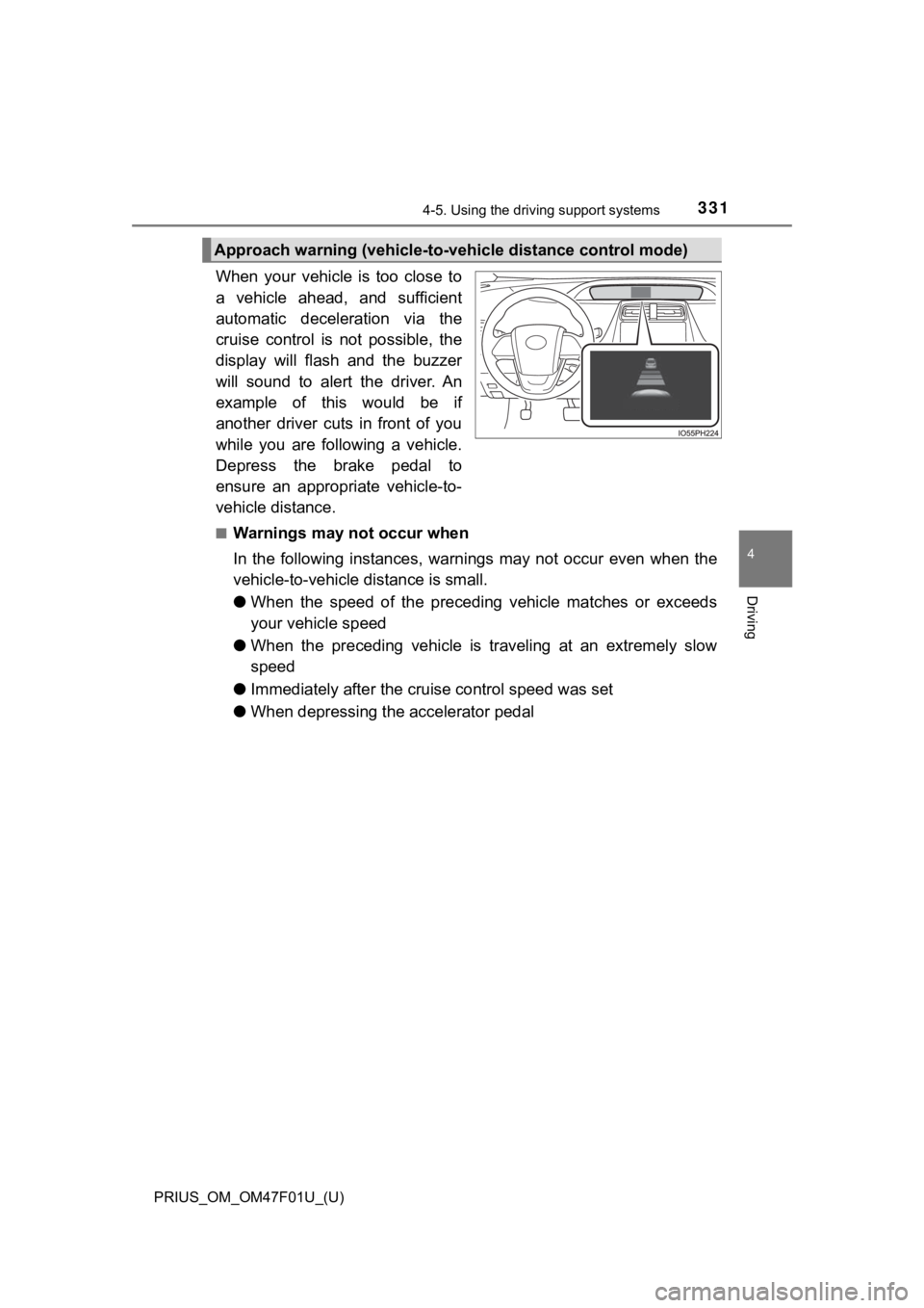TOYOTA PRIUS 2022 Owners Manual PRIUS_OM_OM47F01U_(U)
3314-5. Using the driving support systems
4
Driving
When your vehicle is too close to
a vehicle ahead, and sufficient
automatic deceleration via the
cruise control TOYOTA PRIUS 2022 Owners Manual PRIUS_OM_OM47F01U_(U)
3314-5. Using the driving support systems
4
Driving
When your vehicle is too close to
a vehicle ahead, and sufficient
automatic deceleration via the
cruise control