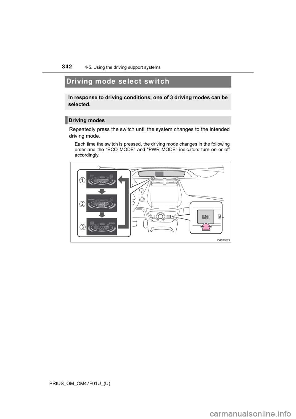 TOYOTA PRIUS 2022 Owners Manual 342
PRIUS_OM_OM47F01U_(U)
4-5. Using the driving support systems
Driving mode select switch
Repeatedly press the switch unt il the system changes to the intended
driving mode.
Each time the switch is TOYOTA PRIUS 2022 Owners Manual 342
PRIUS_OM_OM47F01U_(U)
4-5. Using the driving support systems
Driving mode select switch
Repeatedly press the switch unt il the system changes to the intended
driving mode.
Each time the switch is