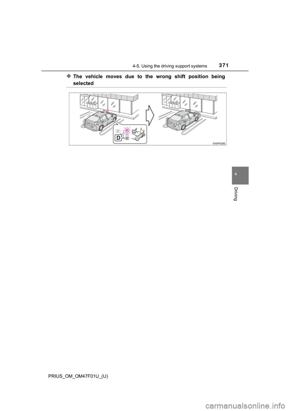 TOYOTA PRIUS 2022 Owners Manual PRIUS_OM_OM47F01U_(U)
3714-5. Using the driving support systems
4
Driving
◆The vehicle moves due to the wrong shift position being
selected TOYOTA PRIUS 2022 Owners Manual PRIUS_OM_OM47F01U_(U)
3714-5. Using the driving support systems
4
Driving
◆The vehicle moves due to the wrong shift position being
selected