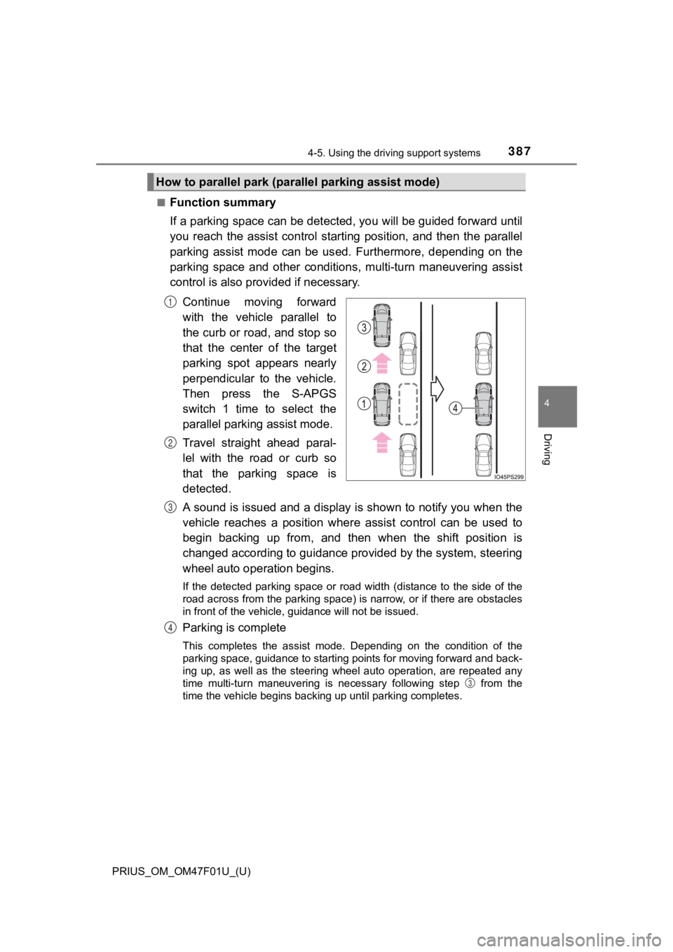TOYOTA PRIUS 2022 Owners Manual PRIUS_OM_OM47F01U_(U)
3874-5. Using the driving support systems
4
Driving
■Function summary
If a parking space can be detected, you will be guided forward until
you reach the assist control st TOYOTA PRIUS 2022 Owners Manual PRIUS_OM_OM47F01U_(U)
3874-5. Using the driving support systems
4
Driving
■Function summary
If a parking space can be detected, you will be guided forward until
you reach the assist control st
