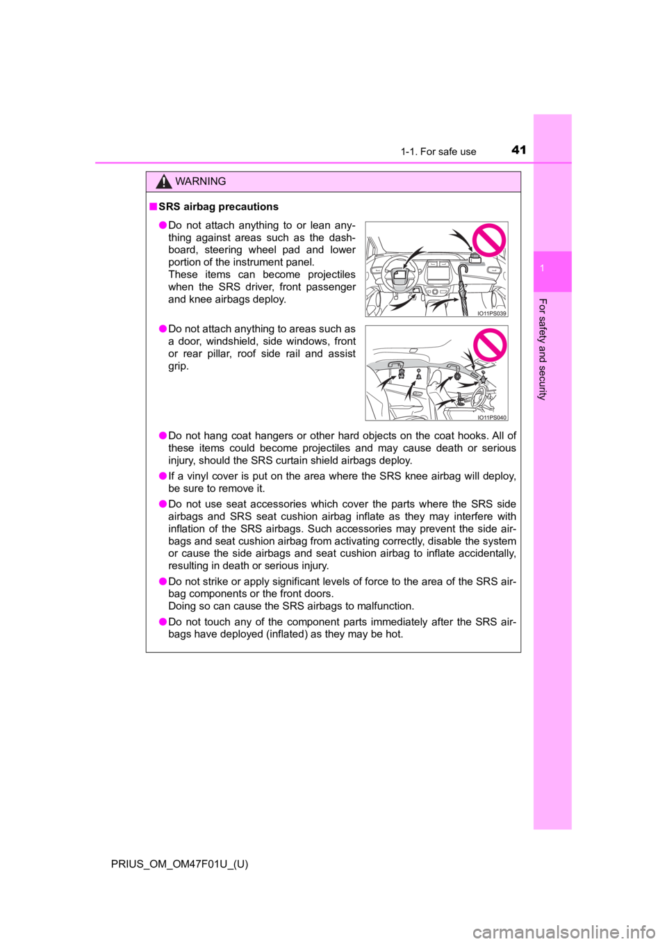 TOYOTA PRIUS 2022 Owners Manual 411-1. For safe use
PRIUS_OM_OM47F01U_(U)
1
For safety and security
WARNING
■SRS airbag precautions
● Do not hang coat hangers or other hard objects on the coat hooks. All of
these i TOYOTA PRIUS 2022 Owners Manual 411-1. For safe use
PRIUS_OM_OM47F01U_(U)
1
For safety and security
WARNING
■SRS airbag precautions
● Do not hang coat hangers or other hard objects on the coat hooks. All of
these i