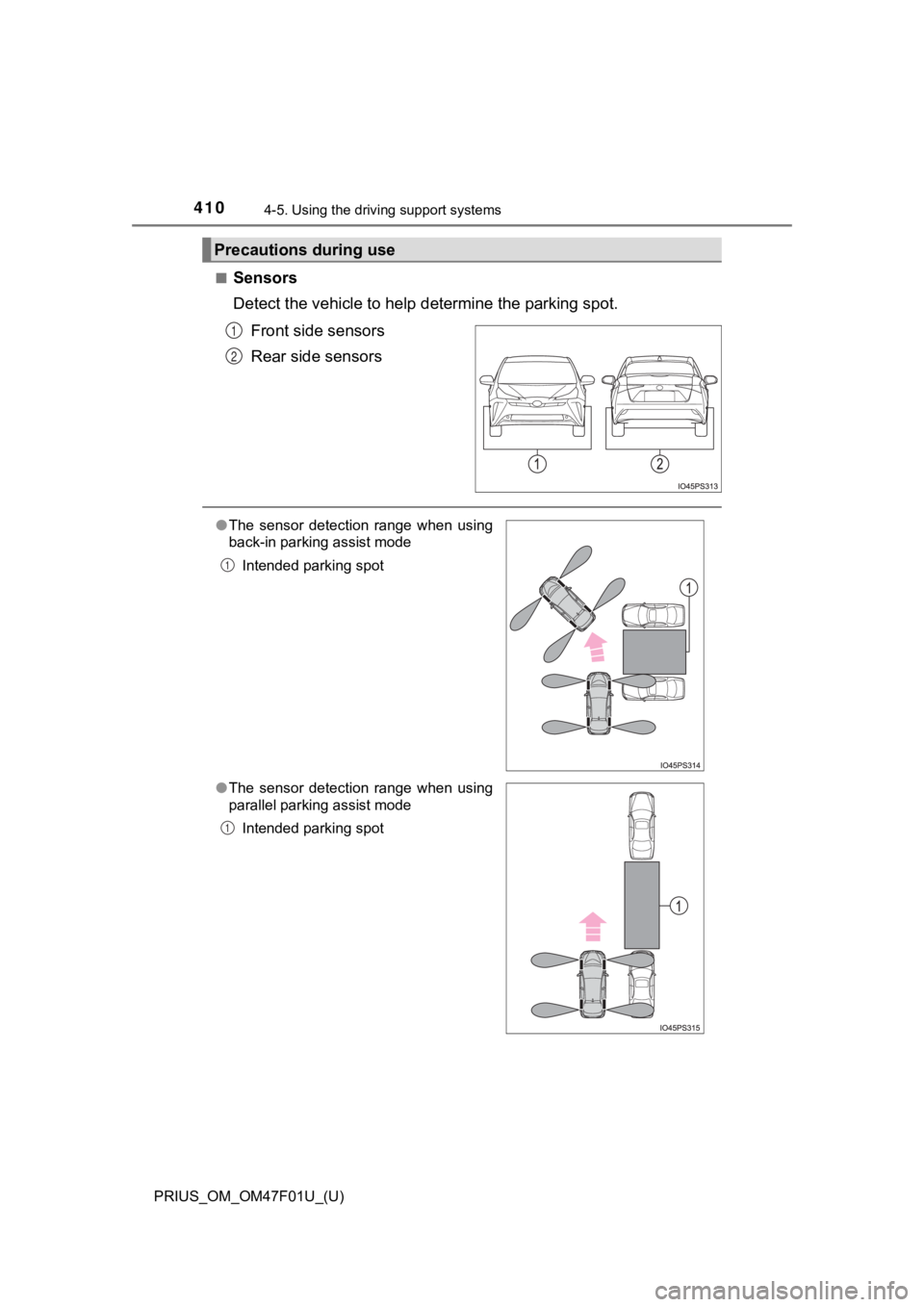 TOYOTA PRIUS 2022 Owners Manual 410
PRIUS_OM_OM47F01U_(U)
4-5. Using the driving support systems
■Sensors
Detect the vehicle to help determine the parking spot.
Front side sensors
Rear side sensors
Precautions during use
1
2
● TOYOTA PRIUS 2022 Owners Manual 410
PRIUS_OM_OM47F01U_(U)
4-5. Using the driving support systems
■Sensors
Detect the vehicle to help determine the parking spot.
Front side sensors
Rear side sensors
Precautions during use
1
2
●