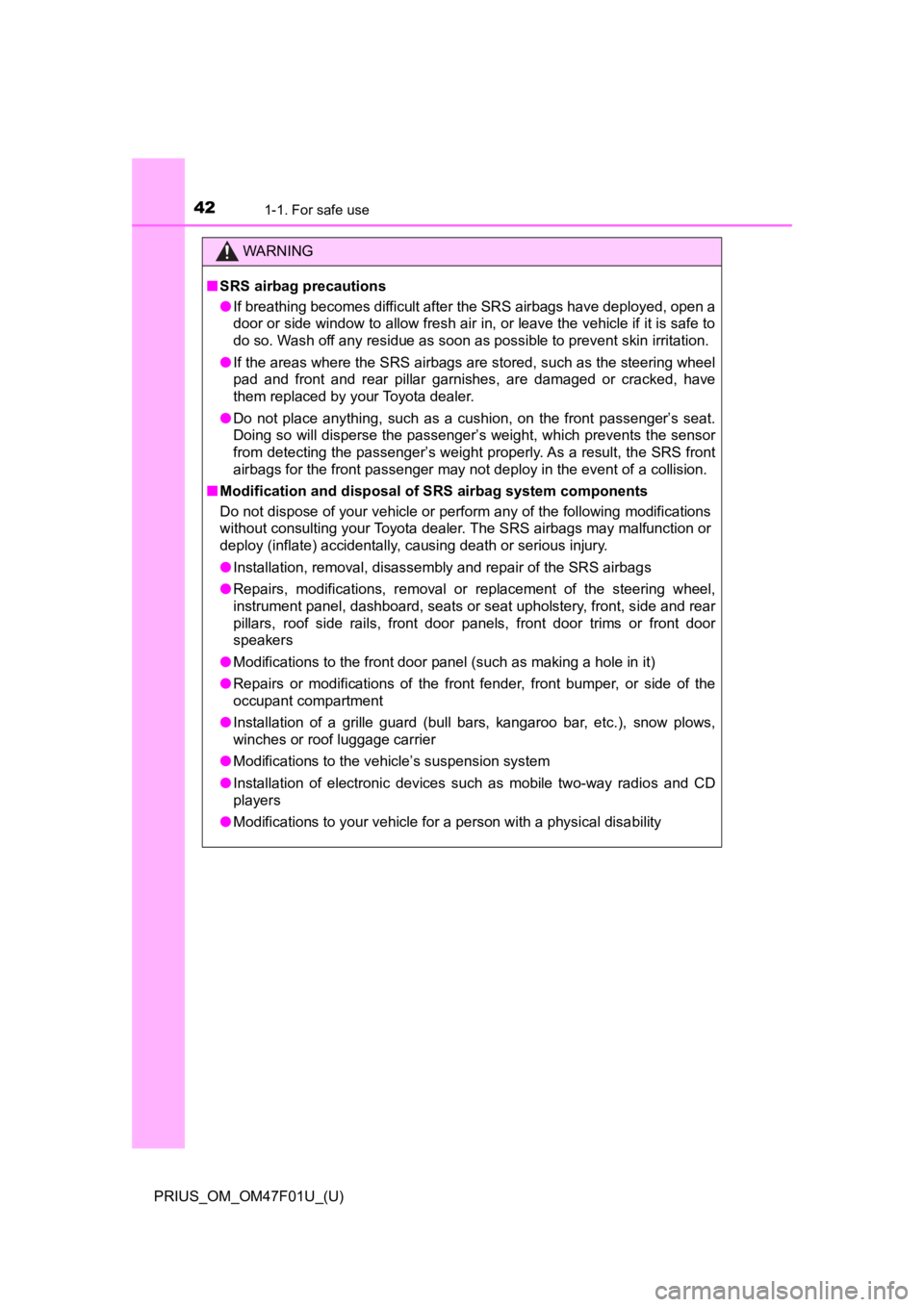 TOYOTA PRIUS 2022 Owners Manual 421-1. For safe use
PRIUS_OM_OM47F01U_(U)
WARNING
■SRS airbag precautions
● If breathing becomes difficult after the SRS airbags have deployed, open a
door or side window to allow fresh air in, or TOYOTA PRIUS 2022 Owners Manual 421-1. For safe use
PRIUS_OM_OM47F01U_(U)
WARNING
■SRS airbag precautions
● If breathing becomes difficult after the SRS airbags have deployed, open a
door or side window to allow fresh air in, or
