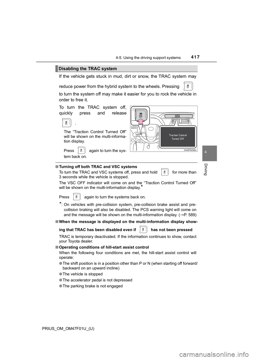 TOYOTA PRIUS 2022 Owners Manual PRIUS_OM_OM47F01U_(U)
4174-5. Using the driving support systems
4
Driving
If the vehicle gets stuck in mud, dirt or snow, the TRAC system may
reduce power from the hybrid system to the whe TOYOTA PRIUS 2022 Owners Manual PRIUS_OM_OM47F01U_(U)
4174-5. Using the driving support systems
4
Driving
If the vehicle gets stuck in mud, dirt or snow, the TRAC system may
reduce power from the hybrid system to the whe