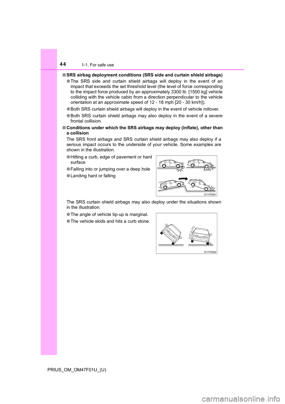TOYOTA PRIUS 2022 Service Manual 441-1. For safe use
PRIUS_OM_OM47F01U_(U)■
SRS airbag deployment  conditions (SRS side and curtain shield a irbags)
● The  SRS  side  and  curtain  shield  airbags  will  deploy  in  the  even t  