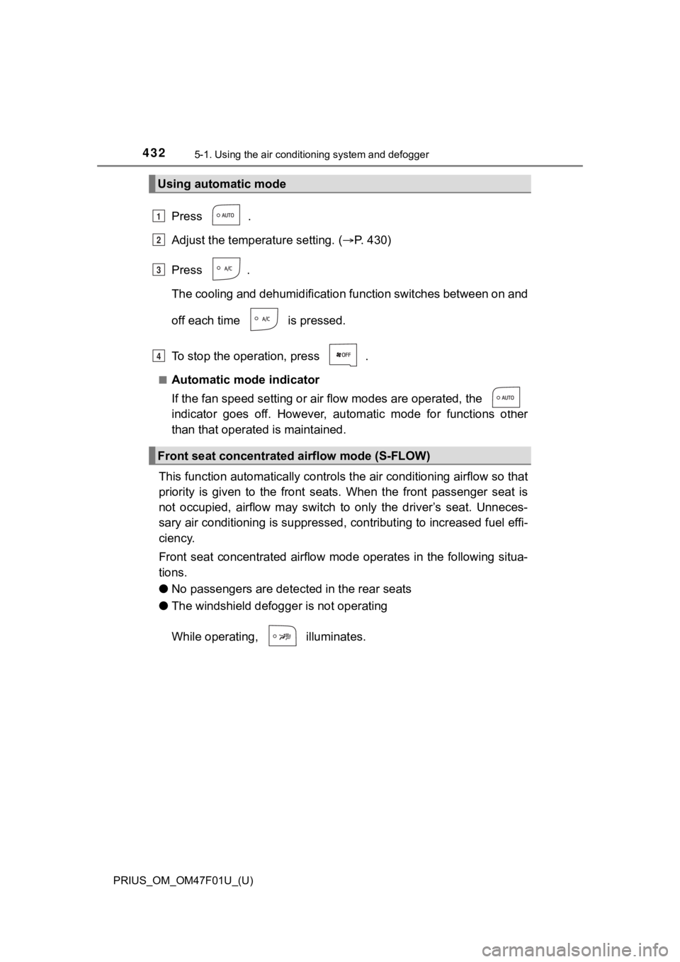 TOYOTA PRIUS 2022 Owners Manual 4325-1. Using the air conditioning system and defogger
PRIUS_OM_OM47F01U_(U)
Press .
Adjust the temperature setting. ( P. 4 3 0 )
Press .
The cooling and dehumidificati on function switches bet TOYOTA PRIUS 2022 Owners Manual 4325-1. Using the air conditioning system and defogger
PRIUS_OM_OM47F01U_(U)
Press .
Adjust the temperature setting. ( P. 4 3 0 )
Press .
The cooling and dehumidificati on function switches bet