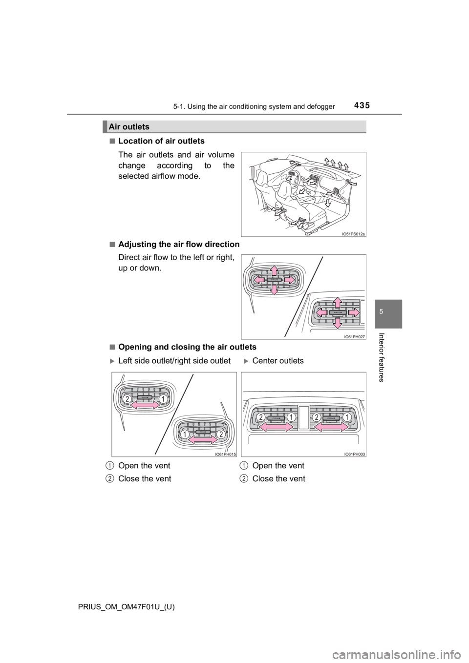 TOYOTA PRIUS 2022 Owners Manual PRIUS_OM_OM47F01U_(U)
4355-1. Using the air conditioning system and defogger
5
Interior features
■Location of air outlets
The air outlets and air volume
change according to the
selected airf TOYOTA PRIUS 2022 Owners Manual PRIUS_OM_OM47F01U_(U)
4355-1. Using the air conditioning system and defogger
5
Interior features
■Location of air outlets
The air outlets and air volume
change according to the
selected airf