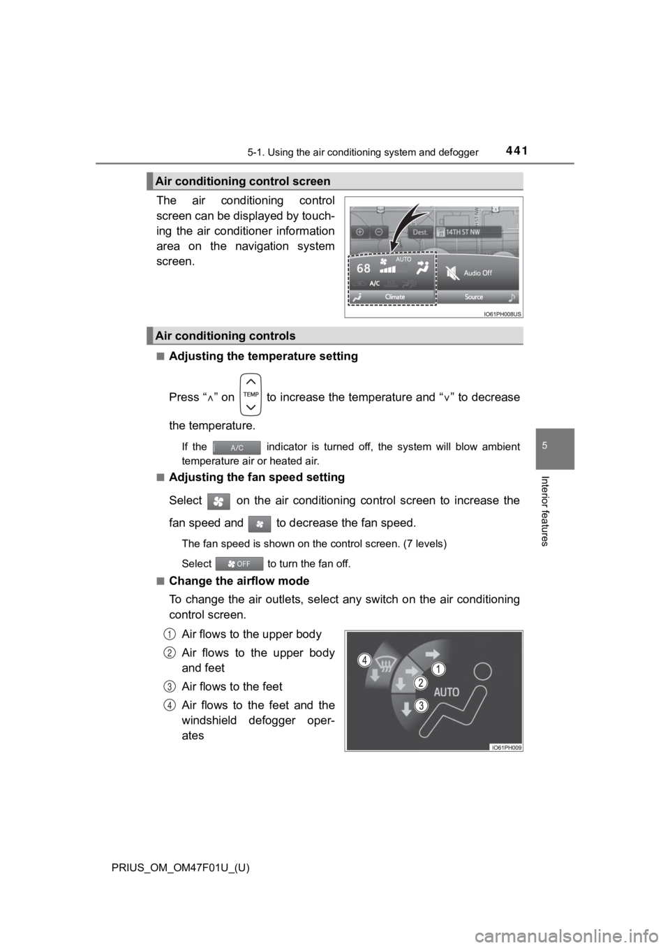 TOYOTA PRIUS 2022 Owners Manual PRIUS_OM_OM47F01U_(U)
4415-1. Using the air conditioning system and defogger
5
Interior features
The air conditioning control
screen can be displayed by touch-
ing the air conditioner informati TOYOTA PRIUS 2022 Owners Manual PRIUS_OM_OM47F01U_(U)
4415-1. Using the air conditioning system and defogger
5
Interior features
The air conditioning control
screen can be displayed by touch-
ing the air conditioner informati