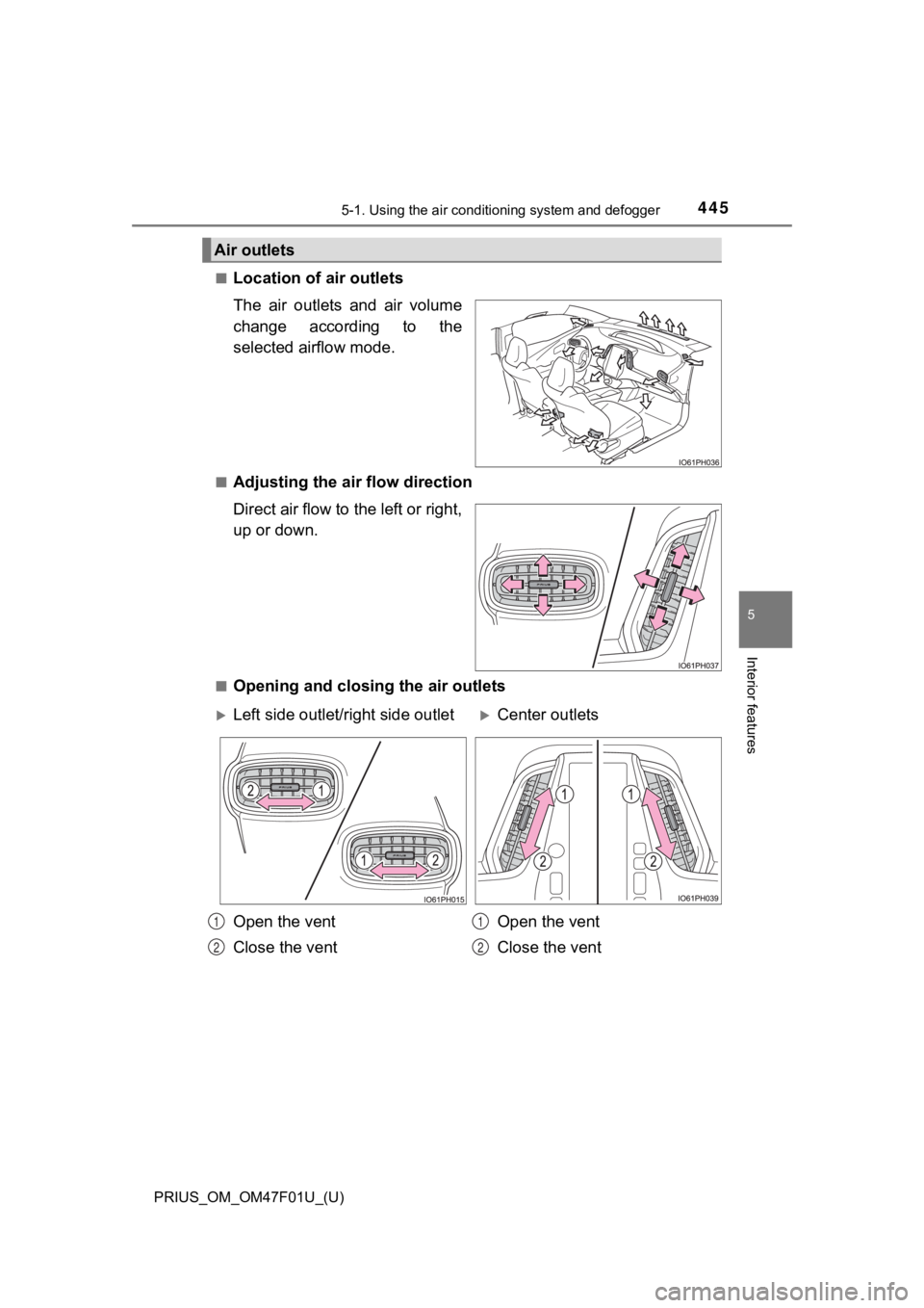 TOYOTA PRIUS 2022 Owners Manual PRIUS_OM_OM47F01U_(U)
4455-1. Using the air conditioning system and defogger
5
Interior features
■Location of air outlets
The air outlets and air volume
change according to the
selected airf TOYOTA PRIUS 2022 Owners Manual PRIUS_OM_OM47F01U_(U)
4455-1. Using the air conditioning system and defogger
5
Interior features
■Location of air outlets
The air outlets and air volume
change according to the
selected airf