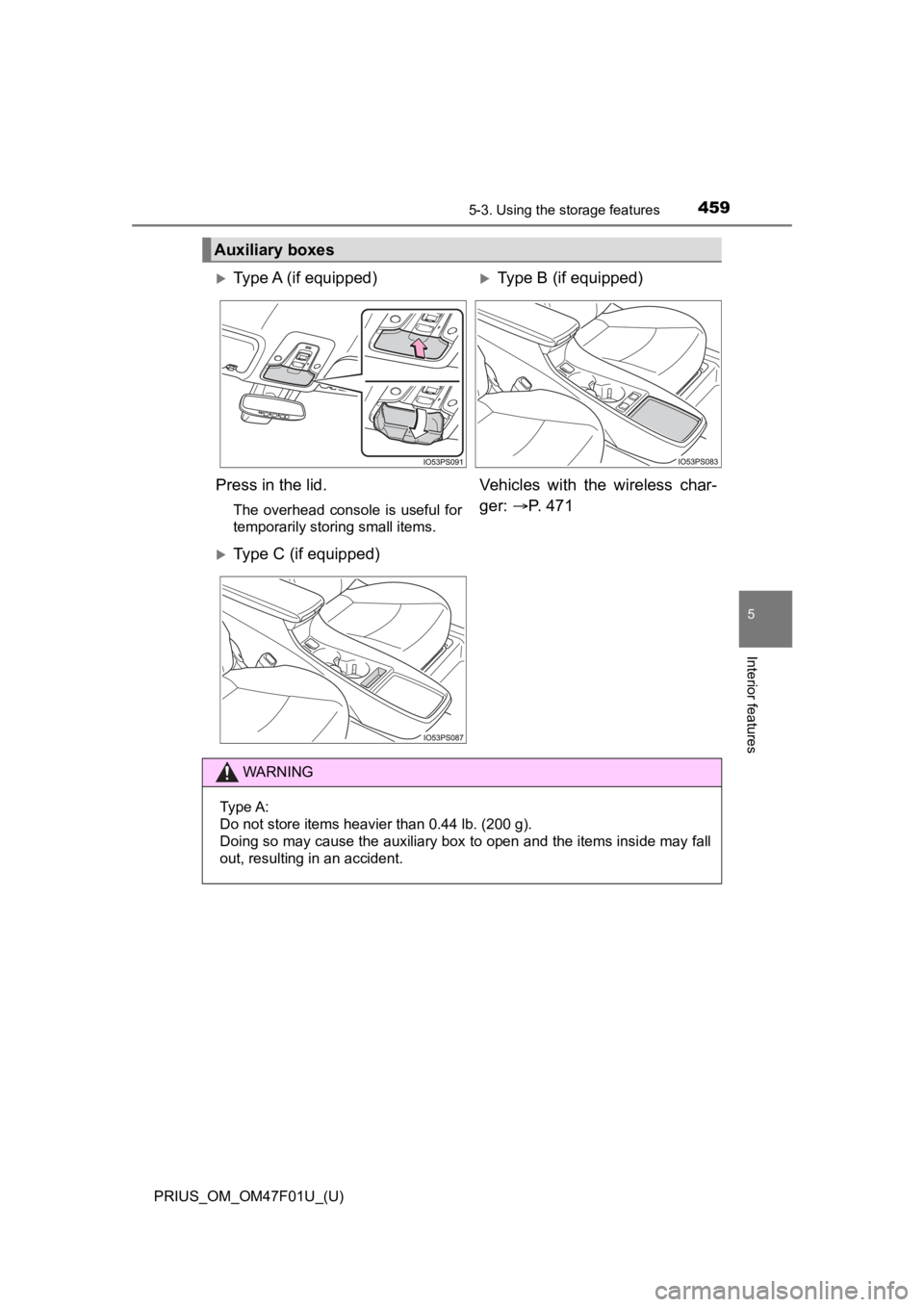 TOYOTA PRIUS 2022  Owners Manual PRIUS_OM_OM47F01U_(U)
4595-3. Using the storage features
5
Interior features
Auxiliary boxes
Type A (if equipped)Type B (if equipped)
Press in the lid.
The overhead  console  is  useful for
temp