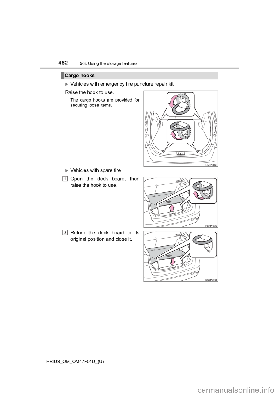 TOYOTA PRIUS 2022 Owners Manual 462
PRIUS_OM_OM47F01U_(U)
5-3. Using the storage features
Vehicles with emergency tire puncture repair kit
Raise the hook to use.
The cargo hooks are provided for
securing loose items.
Vehi TOYOTA PRIUS 2022 Owners Manual 462
PRIUS_OM_OM47F01U_(U)
5-3. Using the storage features
Vehicles with emergency tire puncture repair kit
Raise the hook to use.
The cargo hooks are provided for
securing loose items.
Vehi