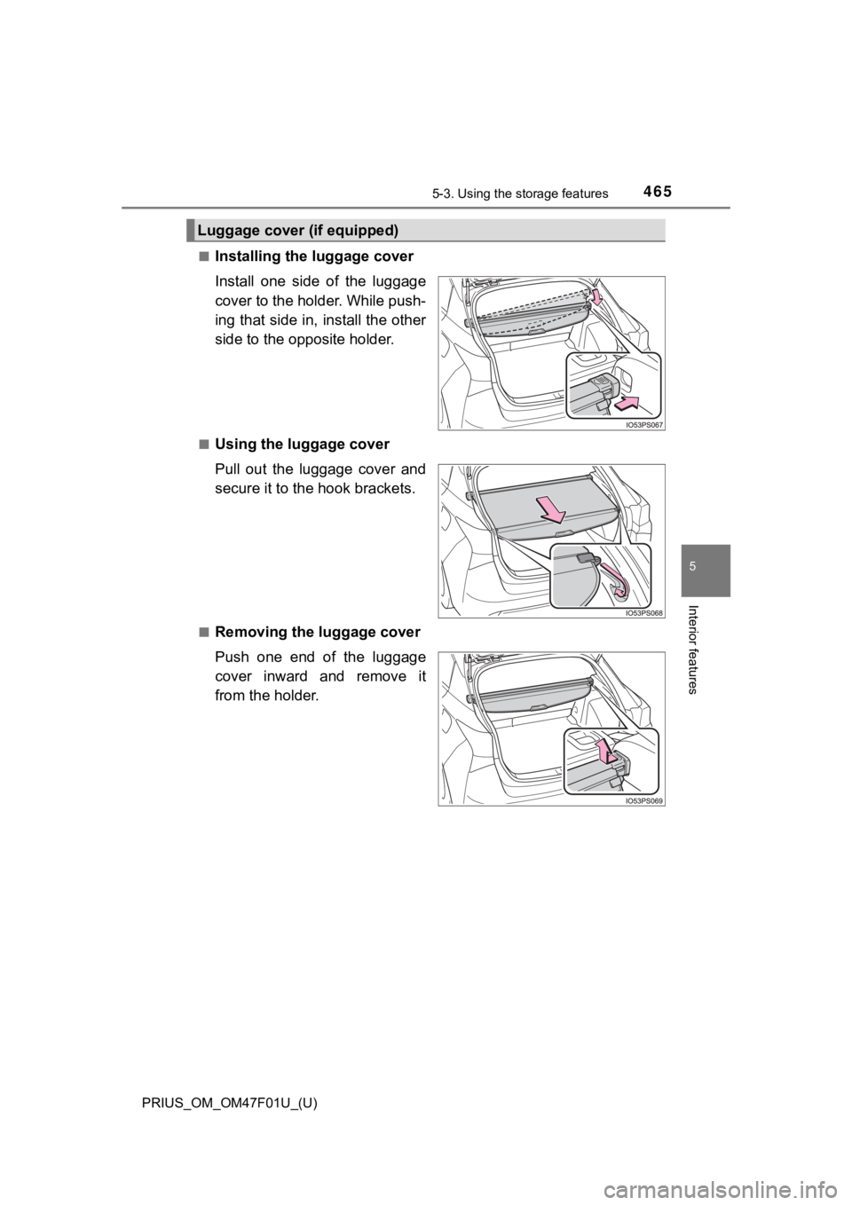 TOYOTA PRIUS 2022 Owners Manual PRIUS_OM_OM47F01U_(U)
4655-3. Using the storage features
5
Interior features
■Installing the luggage cover
Install one side of the luggage
cover to the holder. While push-
ing that side in, ins TOYOTA PRIUS 2022 Owners Manual PRIUS_OM_OM47F01U_(U)
4655-3. Using the storage features
5
Interior features
■Installing the luggage cover
Install one side of the luggage
cover to the holder. While push-
ing that side in, ins