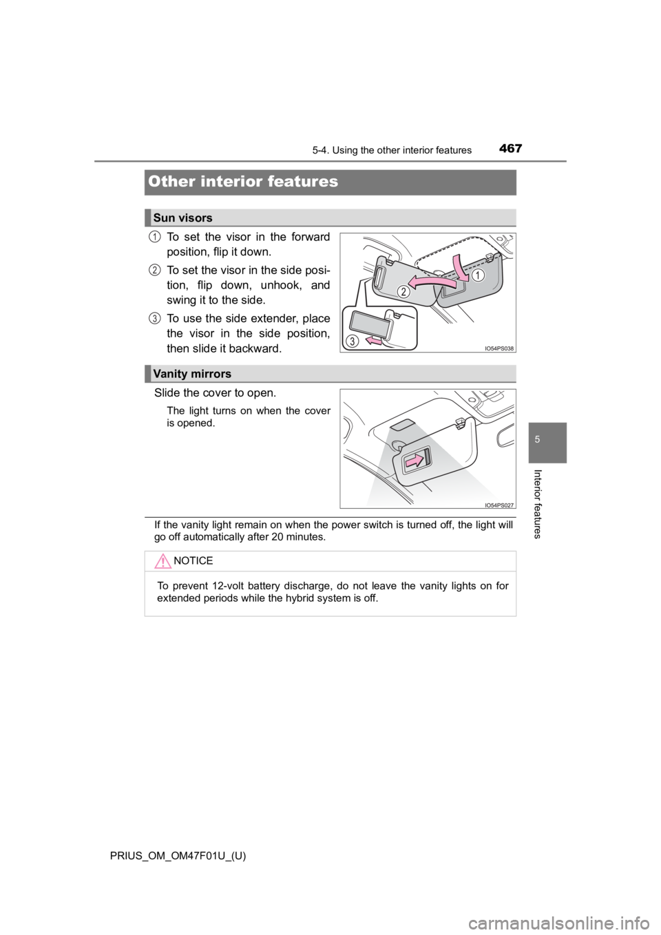 TOYOTA PRIUS 2022 Owners Manual 467
PRIUS_OM_OM47F01U_(U)
5-4. Using the other interior features
5
Interior features
Other interior features
To set the visor in the forward
position, flip it down.
To set the visor in the side TOYOTA PRIUS 2022 Owners Manual 467
PRIUS_OM_OM47F01U_(U)
5-4. Using the other interior features
5
Interior features
Other interior features
To set the visor in the forward
position, flip it down.
To set the visor in the side