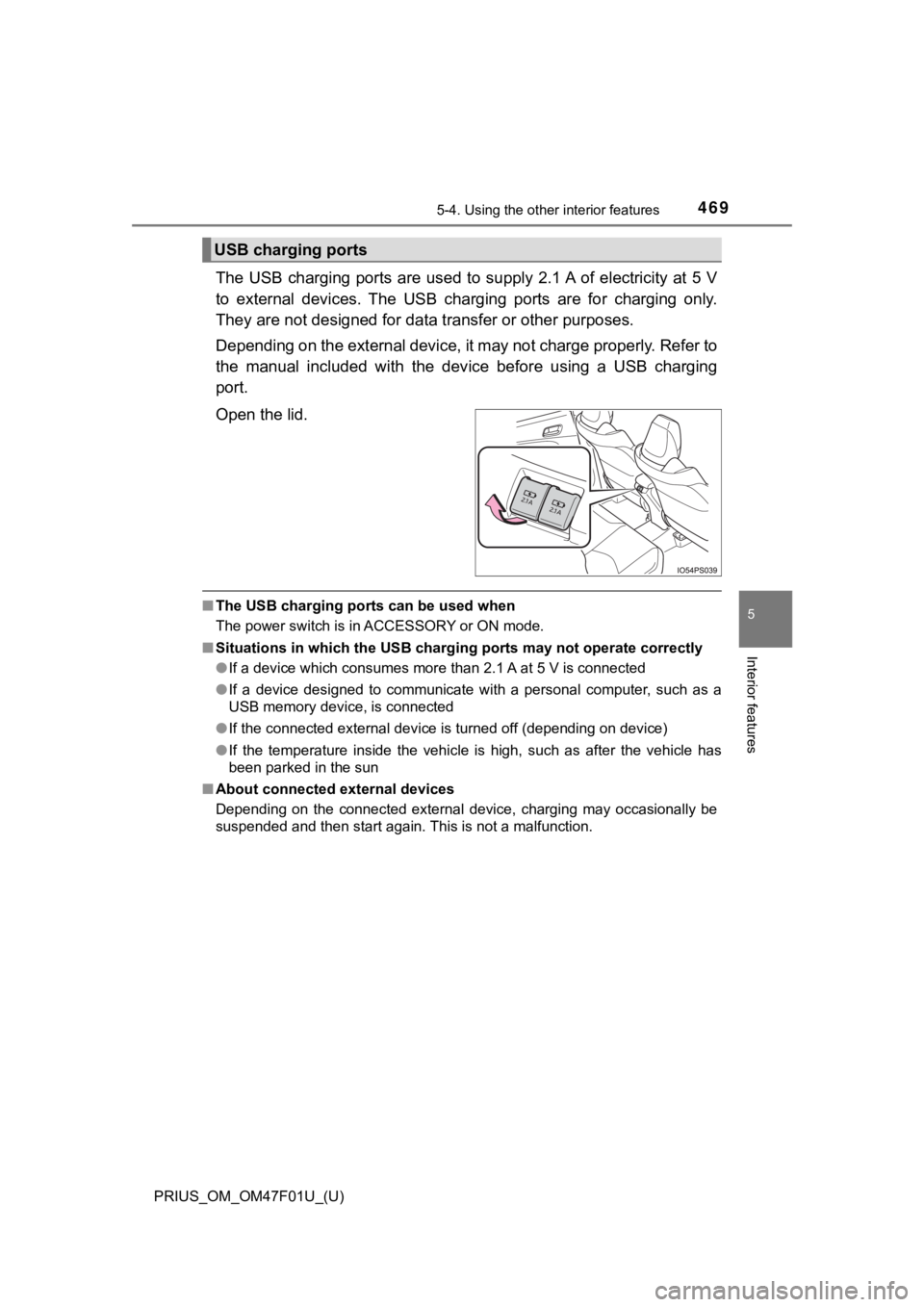 TOYOTA PRIUS 2022 Owners Manual PRIUS_OM_OM47F01U_(U)
4695-4. Using the other interior features
5
Interior features
The USB charging ports are used to supply 2.1 A of electricity at 5 V
to external devices. The USB c harg TOYOTA PRIUS 2022 Owners Manual PRIUS_OM_OM47F01U_(U)
4695-4. Using the other interior features
5
Interior features
The USB charging ports are used to supply 2.1 A of electricity at 5 V
to external devices. The USB c harg