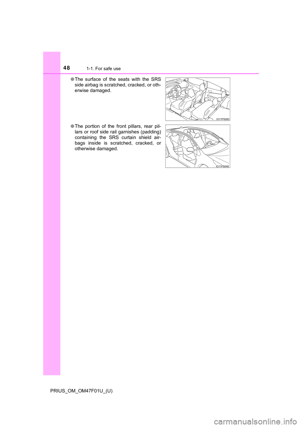 TOYOTA PRIUS 2022 Service Manual 481-1. For safe use
PRIUS_OM_OM47F01U_(U)●
The  surface  of  the  seats  with  the  SRS
side airbag is scratched, cracked, or oth-
erwise damaged.
● The  portion  of  the  front  pillars,  rear  p