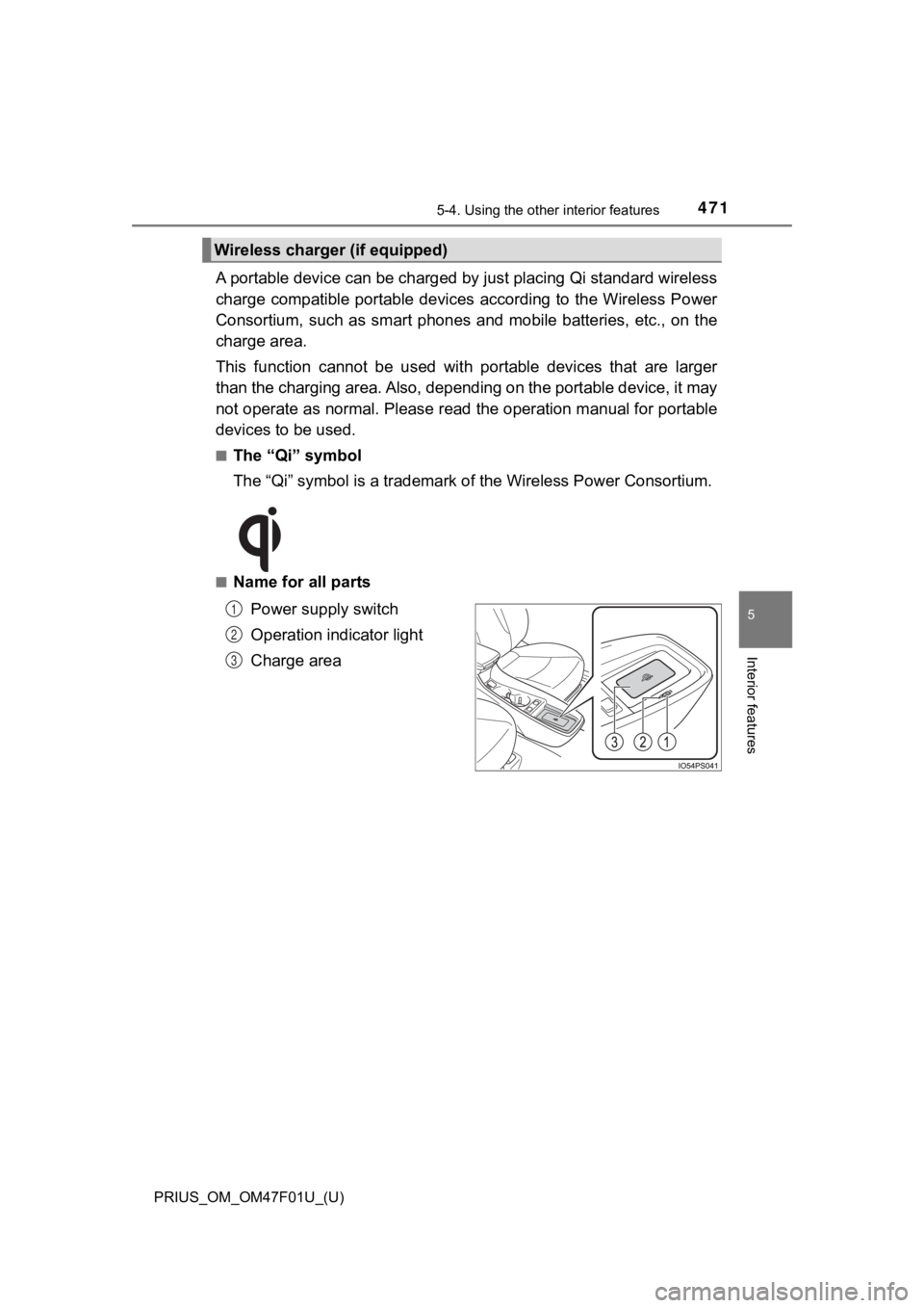 TOYOTA PRIUS 2022  Owners Manual PRIUS_OM_OM47F01U_(U)
4715-4. Using the other interior features
5
Interior features
A portable device can be charged by just placing Qi standard wireless
charge  compatible  portable  devices  accordi
