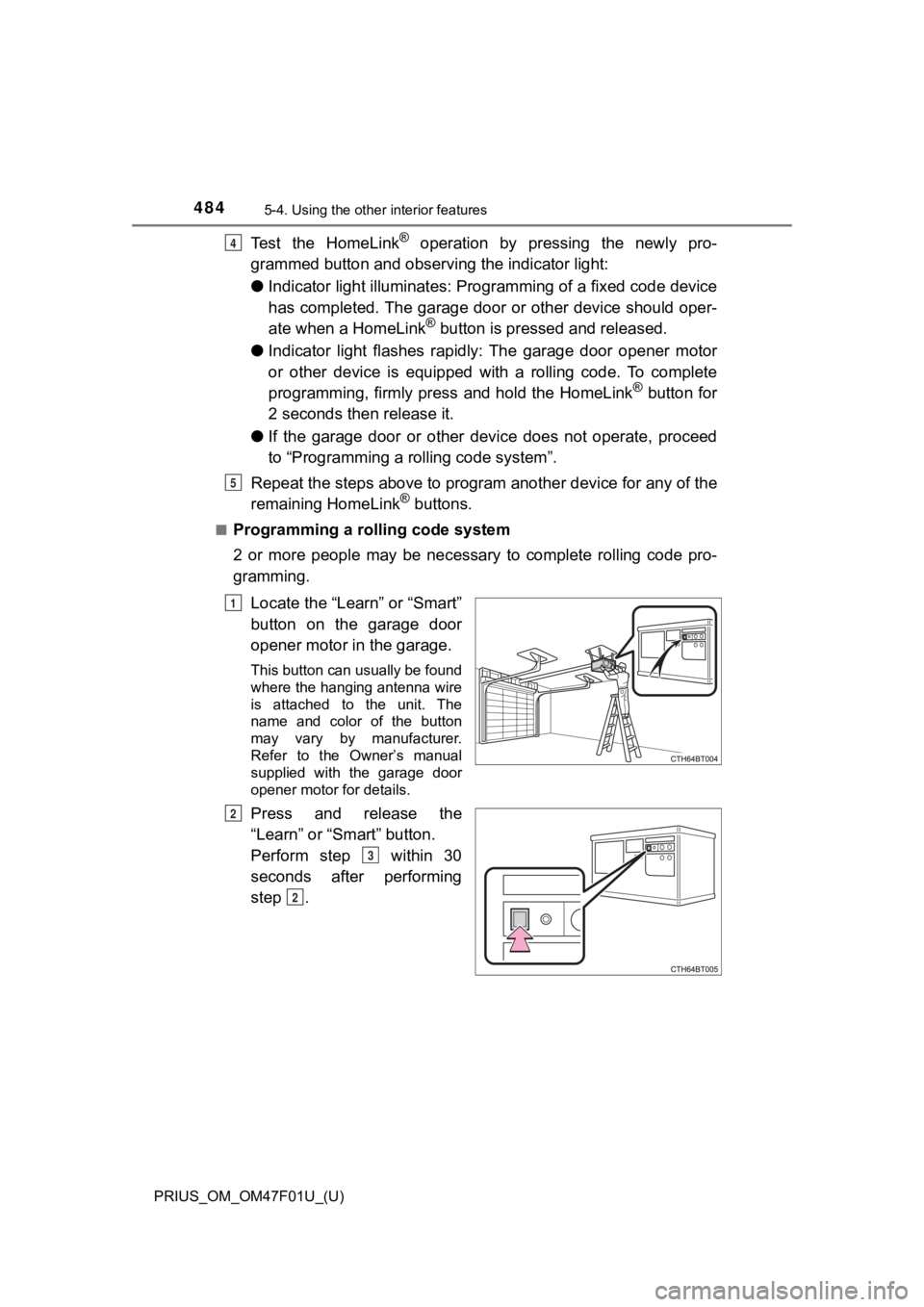 TOYOTA PRIUS 2022 Owners Manual 484
PRIUS_OM_OM47F01U_(U)
5-4. Using the other interior features
Test the HomeLink® operation by pressing the newly pro-
grammed button and observi ng the indicator light:
● Indicator light TOYOTA PRIUS 2022 Owners Manual 484
PRIUS_OM_OM47F01U_(U)
5-4. Using the other interior features
Test the HomeLink® operation by pressing the newly pro-
grammed button and observi ng the indicator light:
● Indicator light