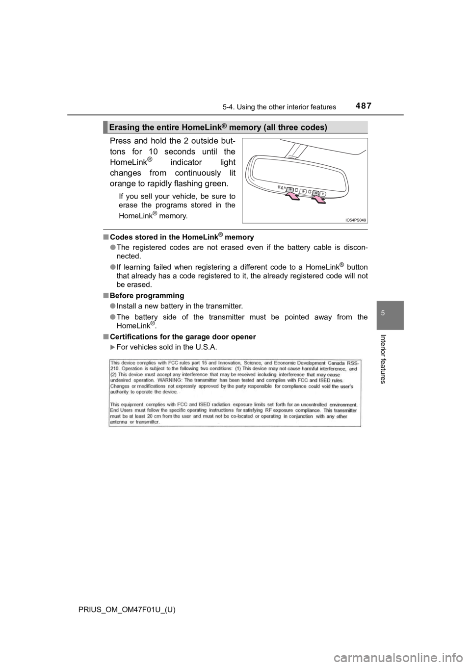 TOYOTA PRIUS 2022 Owners Manual PRIUS_OM_OM47F01U_(U)
4875-4. Using the other interior features
5
Interior features
Press and hold the 2 outside but-
tons for 10 seconds until the
HomeLink
® indicator light
changes fr TOYOTA PRIUS 2022 Owners Manual PRIUS_OM_OM47F01U_(U)
4875-4. Using the other interior features
5
Interior features
Press and hold the 2 outside but-
tons for 10 seconds until the
HomeLink
® indicator light
changes fr