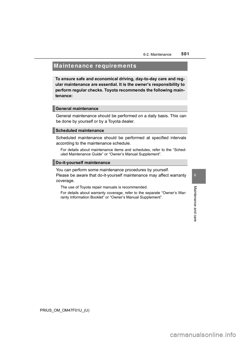 TOYOTA PRIUS 2022 Owners Manual 501
PRIUS_OM_OM47F01U_(U)
6-2. Maintenance
6
Maintenance and care
Maintenance requirements
General maintenance should be performed on a daily basis. This can
be done by yourself or by a Toyota dealer. TOYOTA PRIUS 2022 Owners Manual 501
PRIUS_OM_OM47F01U_(U)
6-2. Maintenance
6
Maintenance and care
Maintenance requirements
General maintenance should be performed on a daily basis. This can
be done by yourself or by a Toyota dealer.