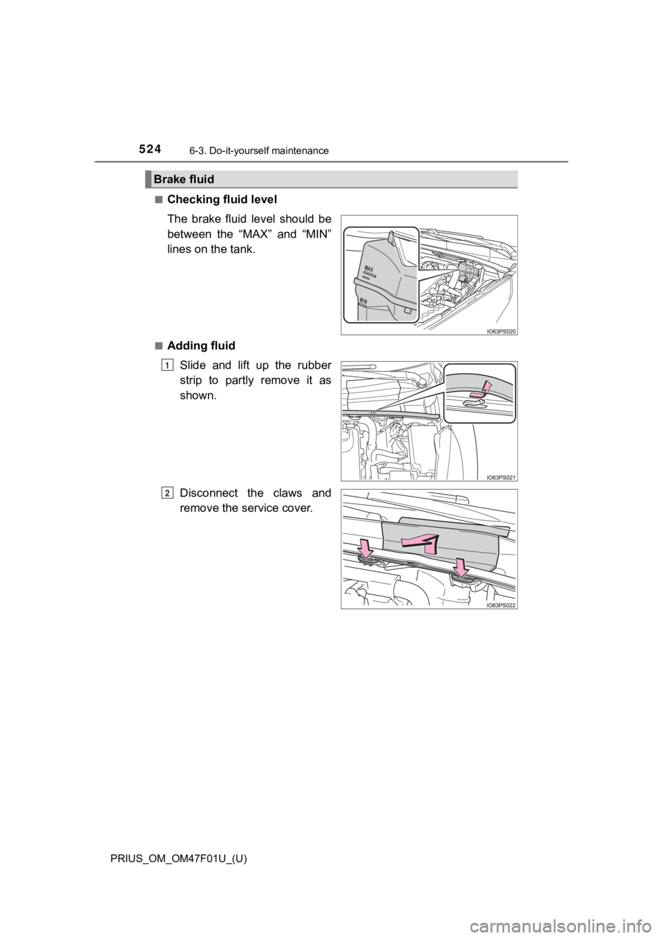 TOYOTA PRIUS 2022 Owners Manual 524
PRIUS_OM_OM47F01U_(U)
6-3. Do-it-yourself maintenance
■Checking fluid level
The brake fluid level should be
between the “MAX” and “MIN”
lines on the tank.
■Adding fluidSlide TOYOTA PRIUS 2022 Owners Manual 524
PRIUS_OM_OM47F01U_(U)
6-3. Do-it-yourself maintenance
■Checking fluid level
The brake fluid level should be
between the “MAX” and “MIN”
lines on the tank.
■Adding fluidSlide