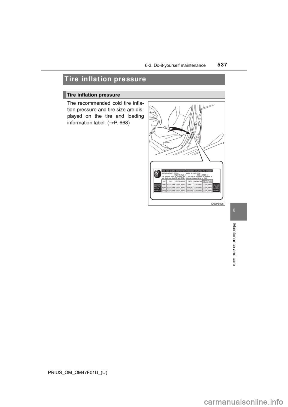 TOYOTA PRIUS 2022 Owners Manual 537
PRIUS_OM_OM47F01U_(U)
6-3. Do-it-yourself maintenance
6
Maintenance and care
Tire inflation pressure
The recommended cold tire infla-
tion pressure and tire size are dis-
played on the tire TOYOTA PRIUS 2022 Owners Manual 537
PRIUS_OM_OM47F01U_(U)
6-3. Do-it-yourself maintenance
6
Maintenance and care
Tire inflation pressure
The recommended cold tire infla-
tion pressure and tire size are dis-
played on the tire