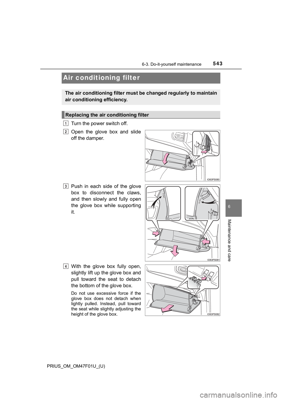 TOYOTA PRIUS 2022 Owners Manual 543
PRIUS_OM_OM47F01U_(U)
6-3. Do-it-yourself maintenance
6
Maintenance and care
Air conditioning filter
Turn the power switch off.
Open the glove box and slide
off the damper.
Push in each si TOYOTA PRIUS 2022 Owners Manual 543
PRIUS_OM_OM47F01U_(U)
6-3. Do-it-yourself maintenance
6
Maintenance and care
Air conditioning filter
Turn the power switch off.
Open the glove box and slide
off the damper.
Push in each si