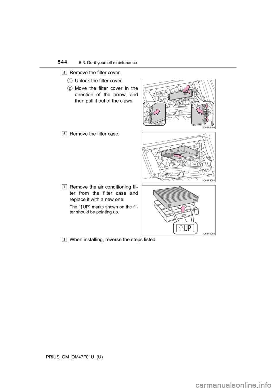 TOYOTA PRIUS 2022 Owners Manual 544
PRIUS_OM_OM47F01U_(U)
6-3. Do-it-yourself maintenance
Remove the filter cover.Unlock the filter cover.
Move the filter cover in the
direction of the arrow, and
then pull it out of the claws.
R TOYOTA PRIUS 2022 Owners Manual 544
PRIUS_OM_OM47F01U_(U)
6-3. Do-it-yourself maintenance
Remove the filter cover.Unlock the filter cover.
Move the filter cover in the
direction of the arrow, and
then pull it out of the claws.
R