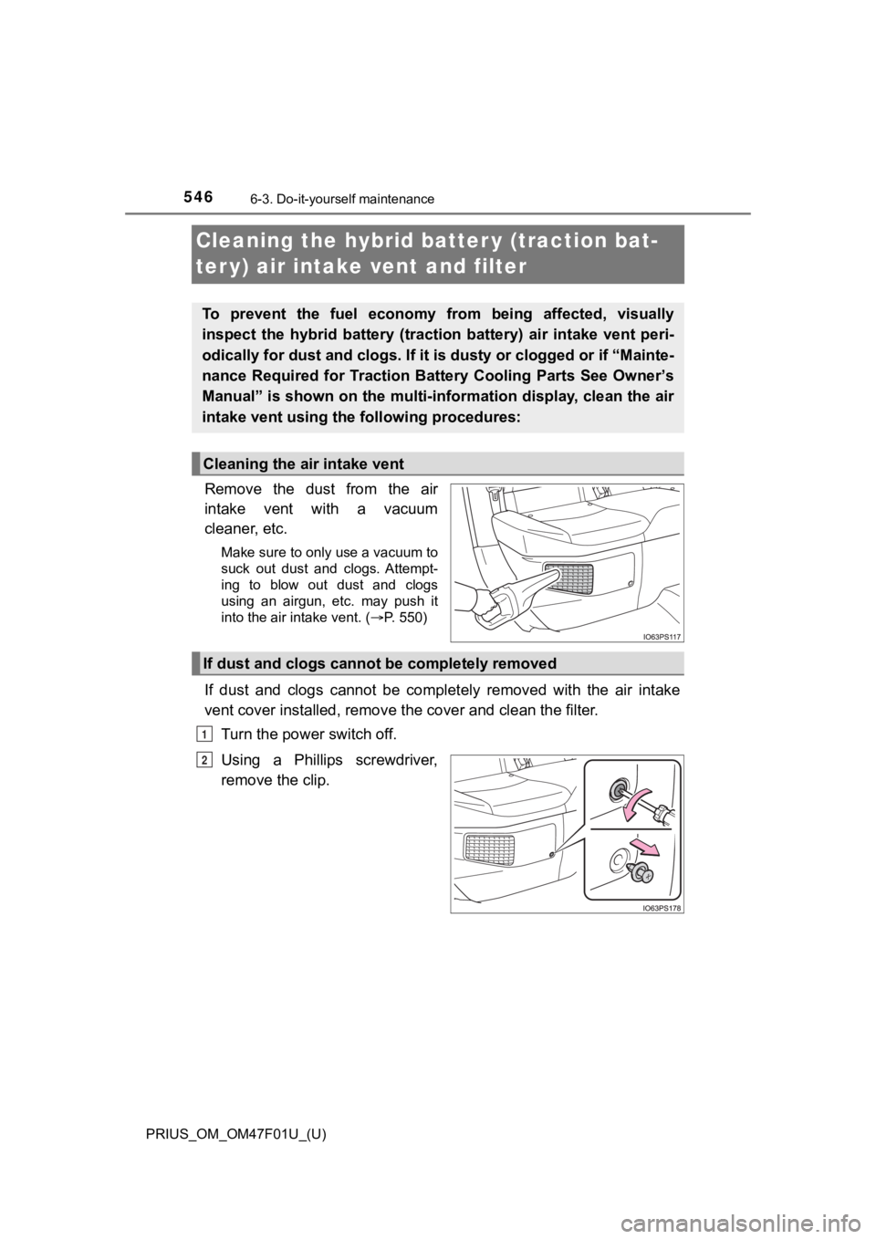 TOYOTA PRIUS 2022 Owners Manual 546
PRIUS_OM_OM47F01U_(U)
6-3. Do-it-yourself maintenance
Cleaning the hybrid batter y (traction bat-
ter y) air intake vent and filter
Remove the dust from the air
intake vent with a vacuum
TOYOTA PRIUS 2022 Owners Manual 546
PRIUS_OM_OM47F01U_(U)
6-3. Do-it-yourself maintenance
Cleaning the hybrid batter y (traction bat-
ter y) air intake vent and filter
Remove the dust from the air
intake vent with a vacuum