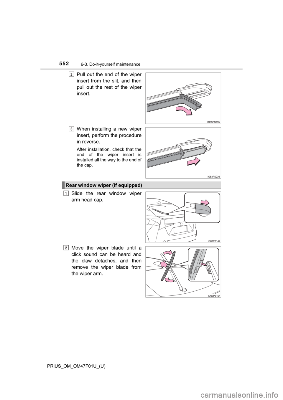 TOYOTA PRIUS 2022 Owners Manual 552
PRIUS_OM_OM47F01U_(U)
6-3. Do-it-yourself maintenance
Pull out the end of the wiper
insert from the slit, and then
pull out the rest of the wiper
insert.
When installing a new TOYOTA PRIUS 2022 Owners Manual 552
PRIUS_OM_OM47F01U_(U)
6-3. Do-it-yourself maintenance
Pull out the end of the wiper
insert from the slit, and then
pull out the rest of the wiper
insert.
When installing a new