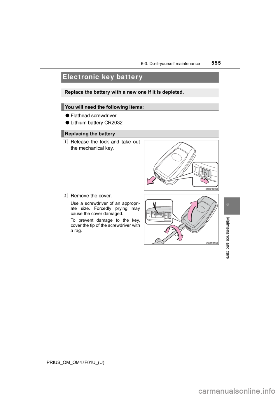 TOYOTA PRIUS 2022 Owners Manual 555
PRIUS_OM_OM47F01U_(U)
6-3. Do-it-yourself maintenance
6
Maintenance and care
Electronic key batter y
●Flathead screwdriver
● Lithium battery CR2032
Release the lock and take out
the mecha TOYOTA PRIUS 2022 Owners Manual 555
PRIUS_OM_OM47F01U_(U)
6-3. Do-it-yourself maintenance
6
Maintenance and care
Electronic key batter y
●Flathead screwdriver
● Lithium battery CR2032
Release the lock and take out
the mecha