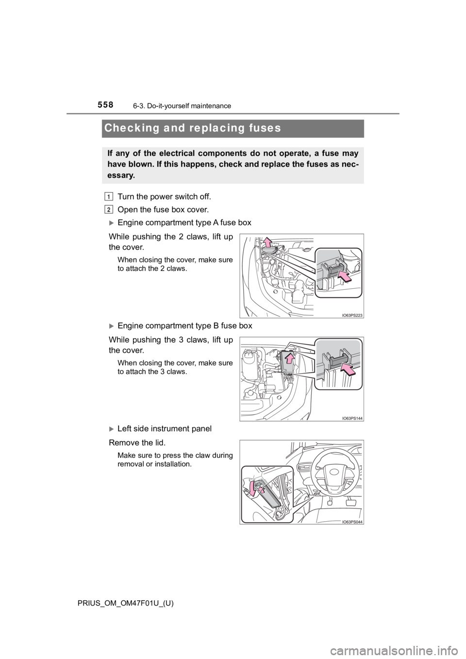 TOYOTA PRIUS 2022 Owners Manual 558
PRIUS_OM_OM47F01U_(U)
6-3. Do-it-yourself maintenance
Checking and replacing fuses
Turn the power switch off.
Open the fuse box cover.
Engine compartment type A fuse box
While pushing the 2 TOYOTA PRIUS 2022 Owners Manual 558
PRIUS_OM_OM47F01U_(U)
6-3. Do-it-yourself maintenance
Checking and replacing fuses
Turn the power switch off.
Open the fuse box cover.
Engine compartment type A fuse box
While pushing the 2