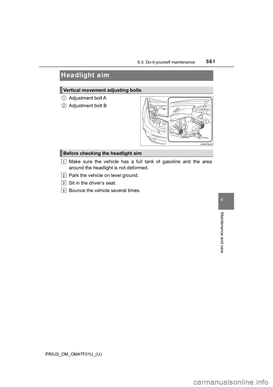 TOYOTA PRIUS 2022  Owners Manual 561
PRIUS_OM_OM47F01U_(U)
6-3. Do-it-yourself maintenance
6
Maintenance and care
Headlight aim
Adjustment bolt A
Adjustment bolt B
Make  sure  the  vehicle  has  a  full  tank  of  gasoline  and  the 