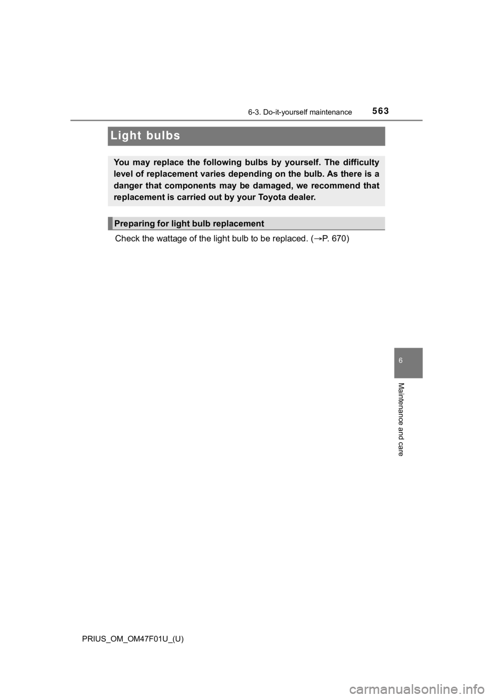 TOYOTA PRIUS 2022  Owners Manual 563
PRIUS_OM_OM47F01U_(U)
6-3. Do-it-yourself maintenance
6
Maintenance and care
Light bulbs
Check the wattage of the light bulb to be replaced. ( P. 670)
You  may  replace  the  following  bulbs  
