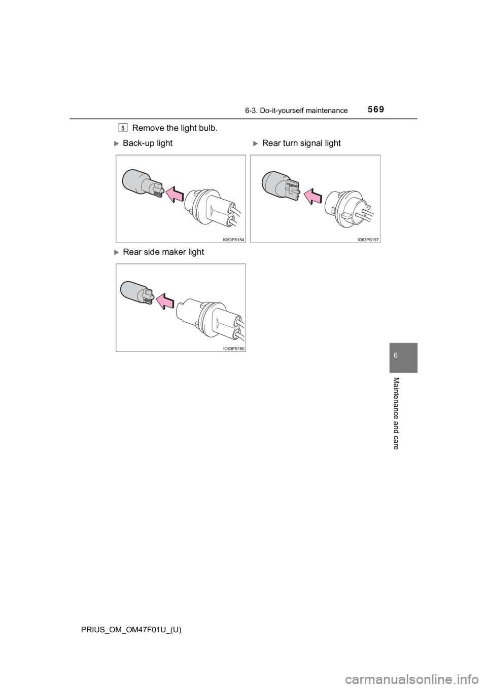 TOYOTA PRIUS 2022  Owners Manual PRIUS_OM_OM47F01U_(U)
5696-3. Do-it-yourself maintenance
6
Maintenance and care
Remove the light bulb.5
Back-up lightRear turn signal light
Rear side maker light 