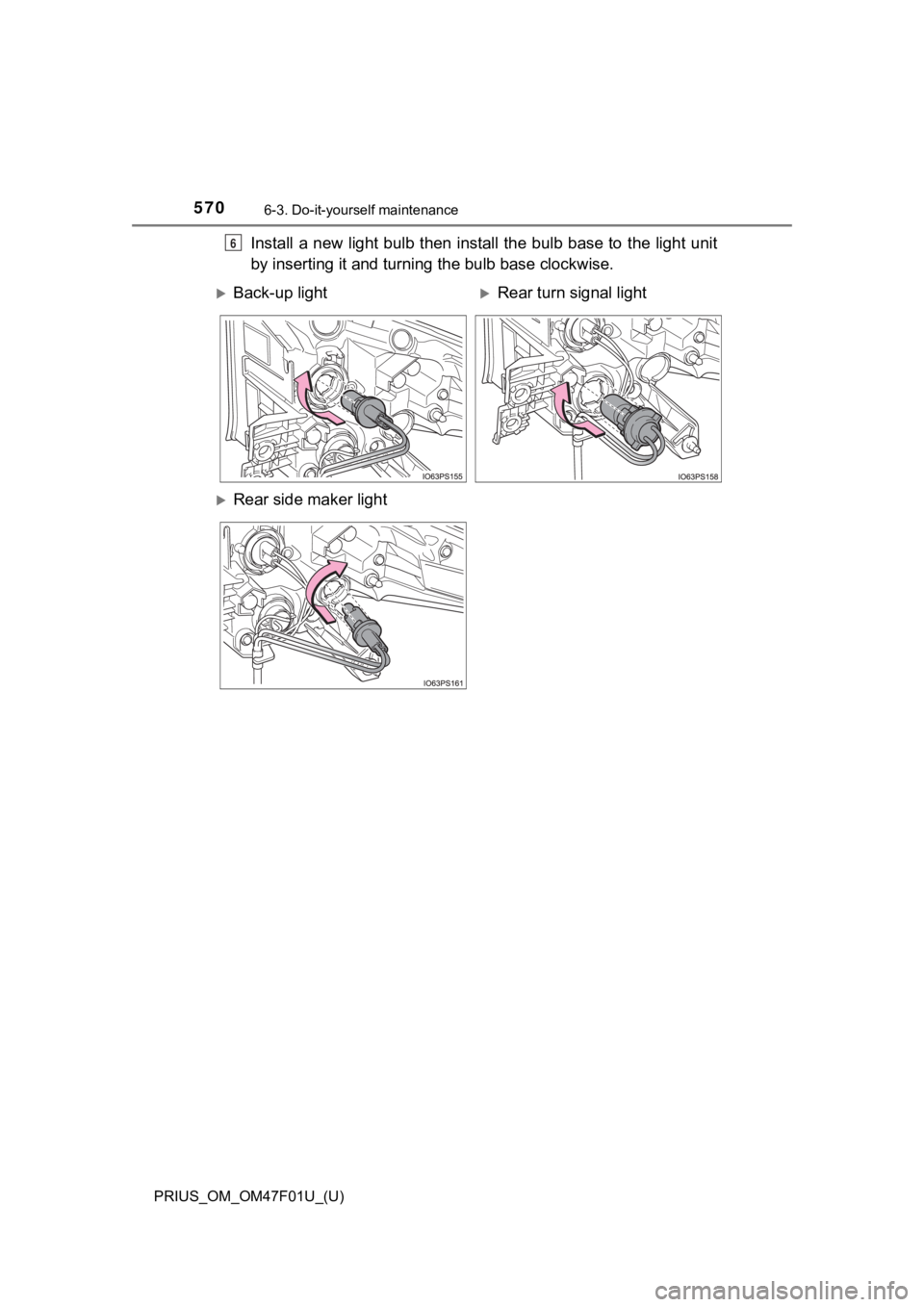 TOYOTA PRIUS 2022  Owners Manual 570
PRIUS_OM_OM47F01U_(U)
6-3. Do-it-yourself maintenance
Install  a  new  light bulb  then  install  the bulb  base to  the  light unit
by inserting it and turning the bulb base clockwise.6
Back-u
