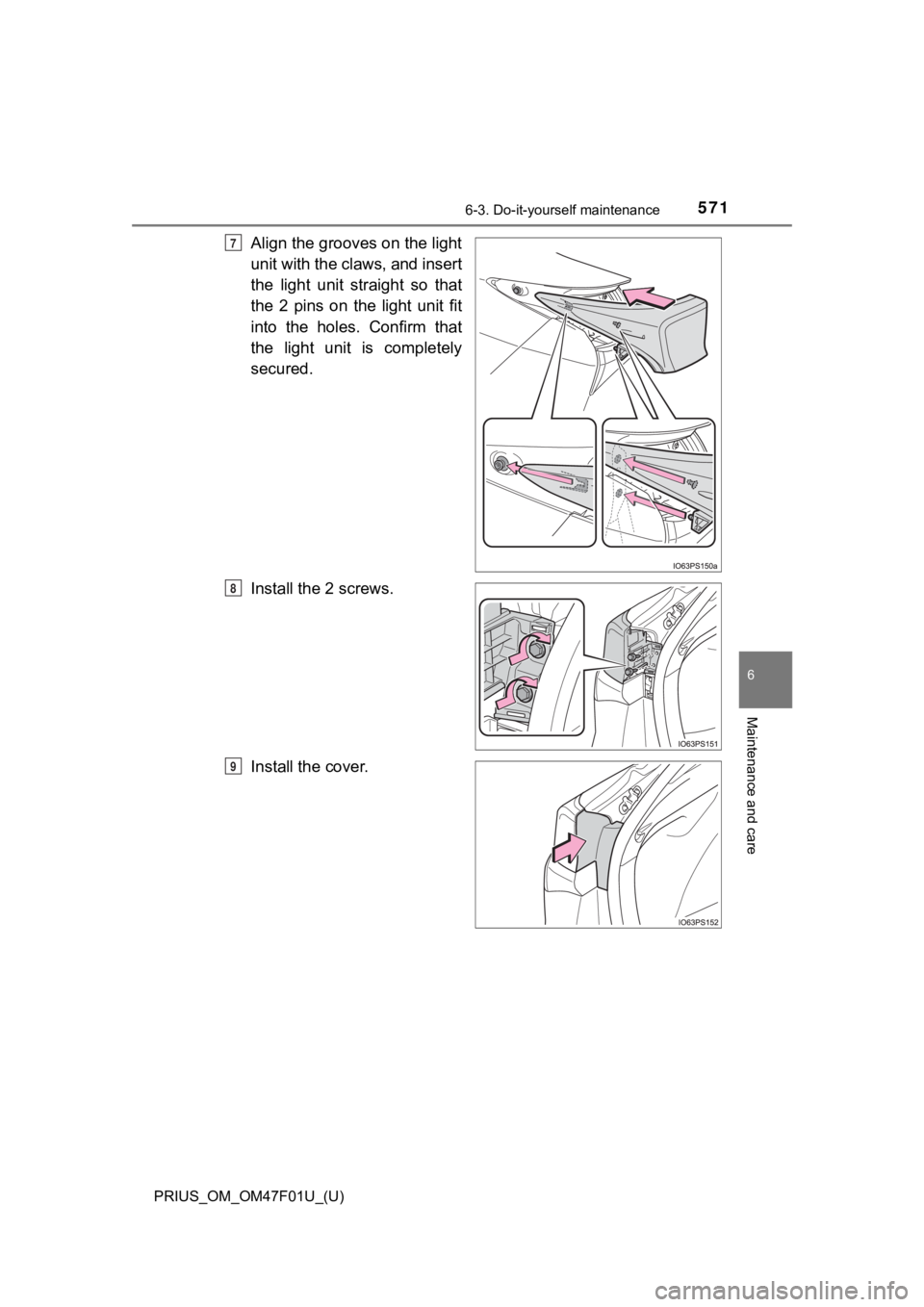 TOYOTA PRIUS 2022 Owners Manual PRIUS_OM_OM47F01U_(U)
5716-3. Do-it-yourself maintenance
6
Maintenance and care
Align the grooves on the light
unit with the claws, and insert
the light unit straight so that
the 2 pins on th TOYOTA PRIUS 2022 Owners Manual PRIUS_OM_OM47F01U_(U)
5716-3. Do-it-yourself maintenance
6
Maintenance and care
Align the grooves on the light
unit with the claws, and insert
the light unit straight so that
the 2 pins on th