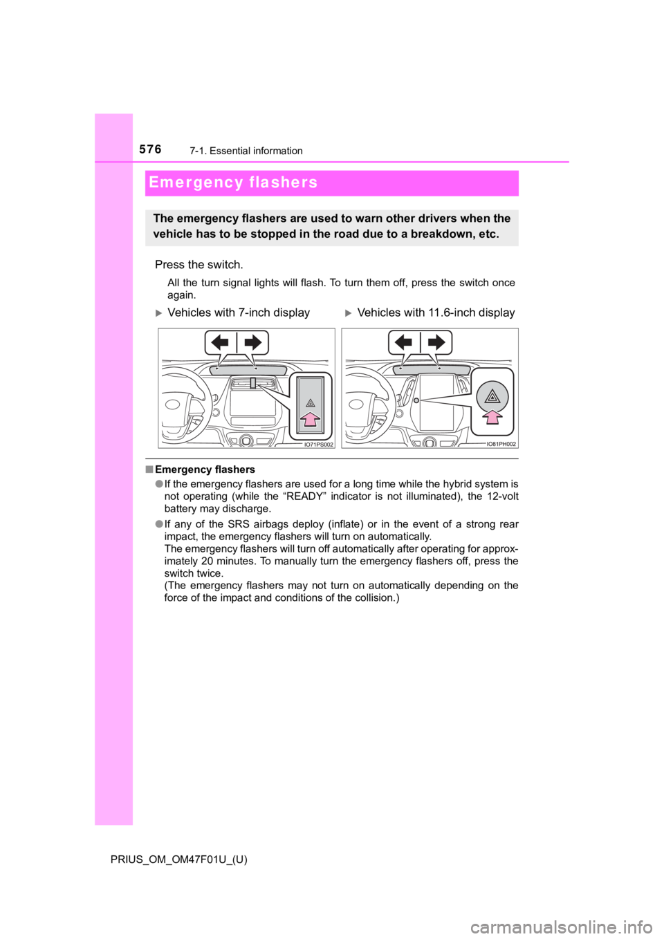TOYOTA PRIUS 2022 Owners Manual 576
PRIUS_OM_OM47F01U_(U)
7-1. Essential information
Emergency flashers
Press the switch.
All the turn signal lights will flash. To turn them off, press the switch once
again.
■ Emergen TOYOTA PRIUS 2022 Owners Manual 576
PRIUS_OM_OM47F01U_(U)
7-1. Essential information
Emergency flashers
Press the switch.
All the turn signal lights will flash. To turn them off, press the switch once
again.
■ Emergen