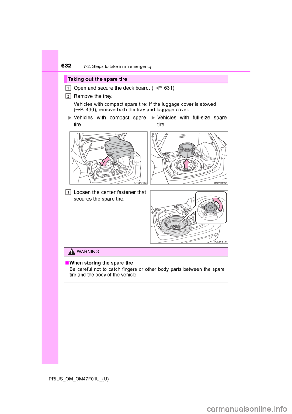 TOYOTA PRIUS 2022 Owners Manual 6327-2. Steps to take in an emergency
PRIUS_OM_OM47F01U_(U)
Open and secure the deck board. (P. 631)
Remove the tray.
Vehicles with compact spare tire: If the luggage cover is stowe d
( P. 466 TOYOTA PRIUS 2022 Owners Manual 6327-2. Steps to take in an emergency
PRIUS_OM_OM47F01U_(U)
Open and secure the deck board. (P. 631)
Remove the tray.
Vehicles with compact spare tire: If the luggage cover is stowe d
( P. 466