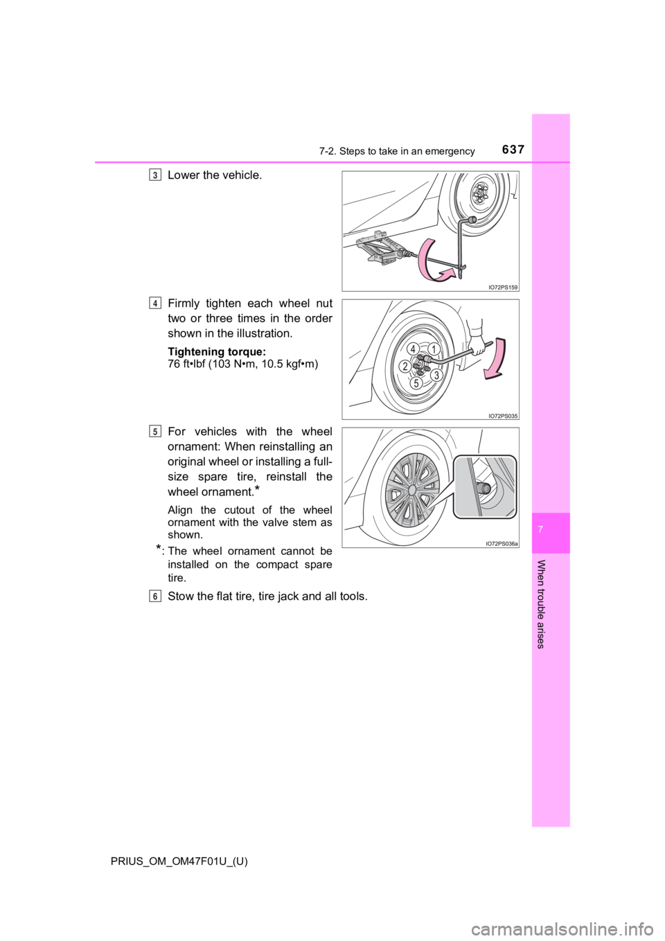 TOYOTA PRIUS 2022 Owners Manual 6377-2. Steps to take in an emergency
PRIUS_OM_OM47F01U_(U)
7
When trouble arises
Lower the vehicle.
Firmly tighten each wheel nut
two or three times in the order
shown in the illustration.
TOYOTA PRIUS 2022 Owners Manual 6377-2. Steps to take in an emergency
PRIUS_OM_OM47F01U_(U)
7
When trouble arises
Lower the vehicle.
Firmly tighten each wheel nut
two or three times in the order
shown in the illustration.