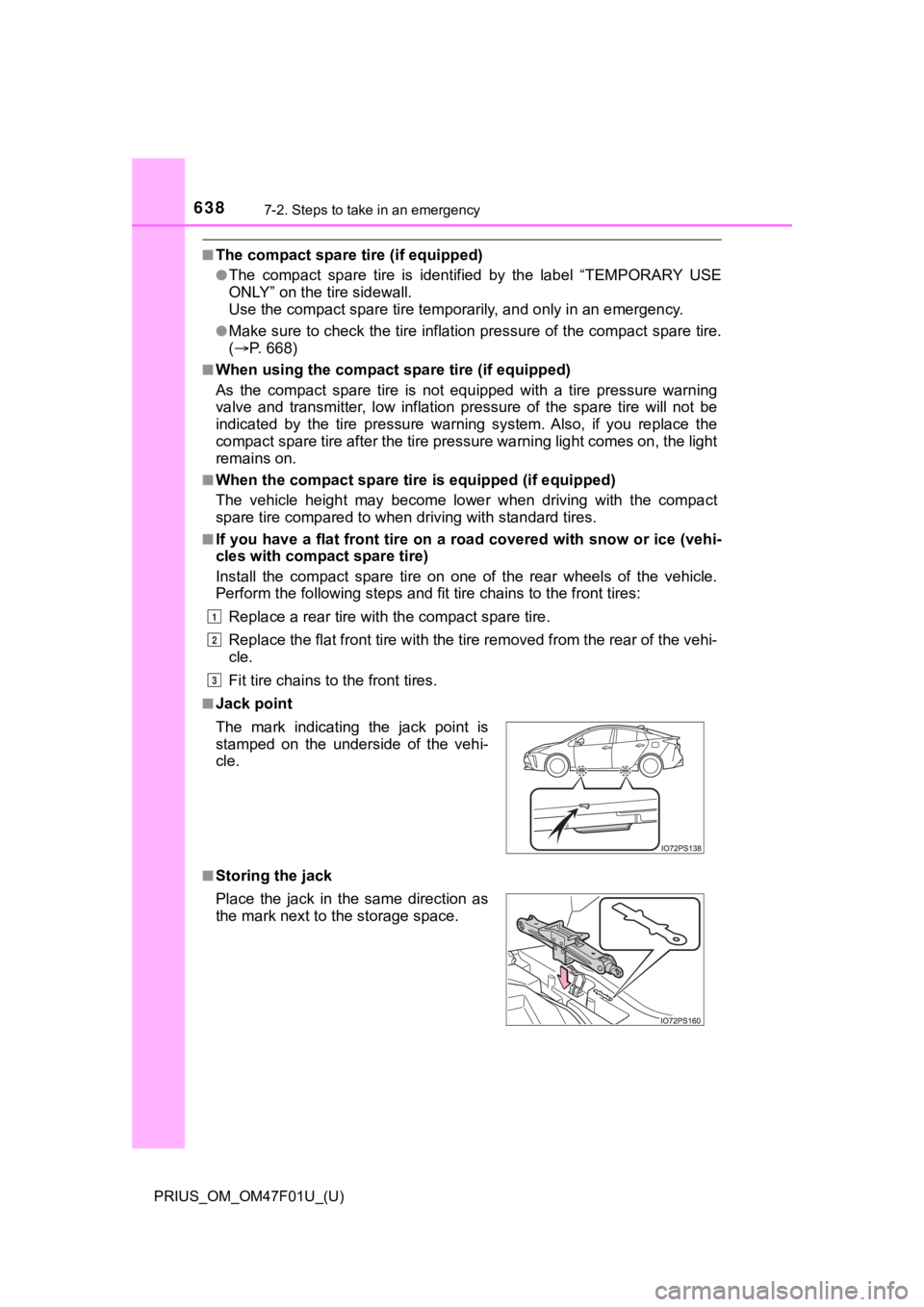 TOYOTA PRIUS 2022 Owners Manual 6387-2. Steps to take in an emergency
PRIUS_OM_OM47F01U_(U)
■The compact spare tire (if equipped)
●The compact spare tire is identified by the label “TEMPORARY USE
ONLY” on the tire TOYOTA PRIUS 2022 Owners Manual 6387-2. Steps to take in an emergency
PRIUS_OM_OM47F01U_(U)
■The compact spare tire (if equipped)
●The compact spare tire is identified by the label “TEMPORARY USE
ONLY” on the tire