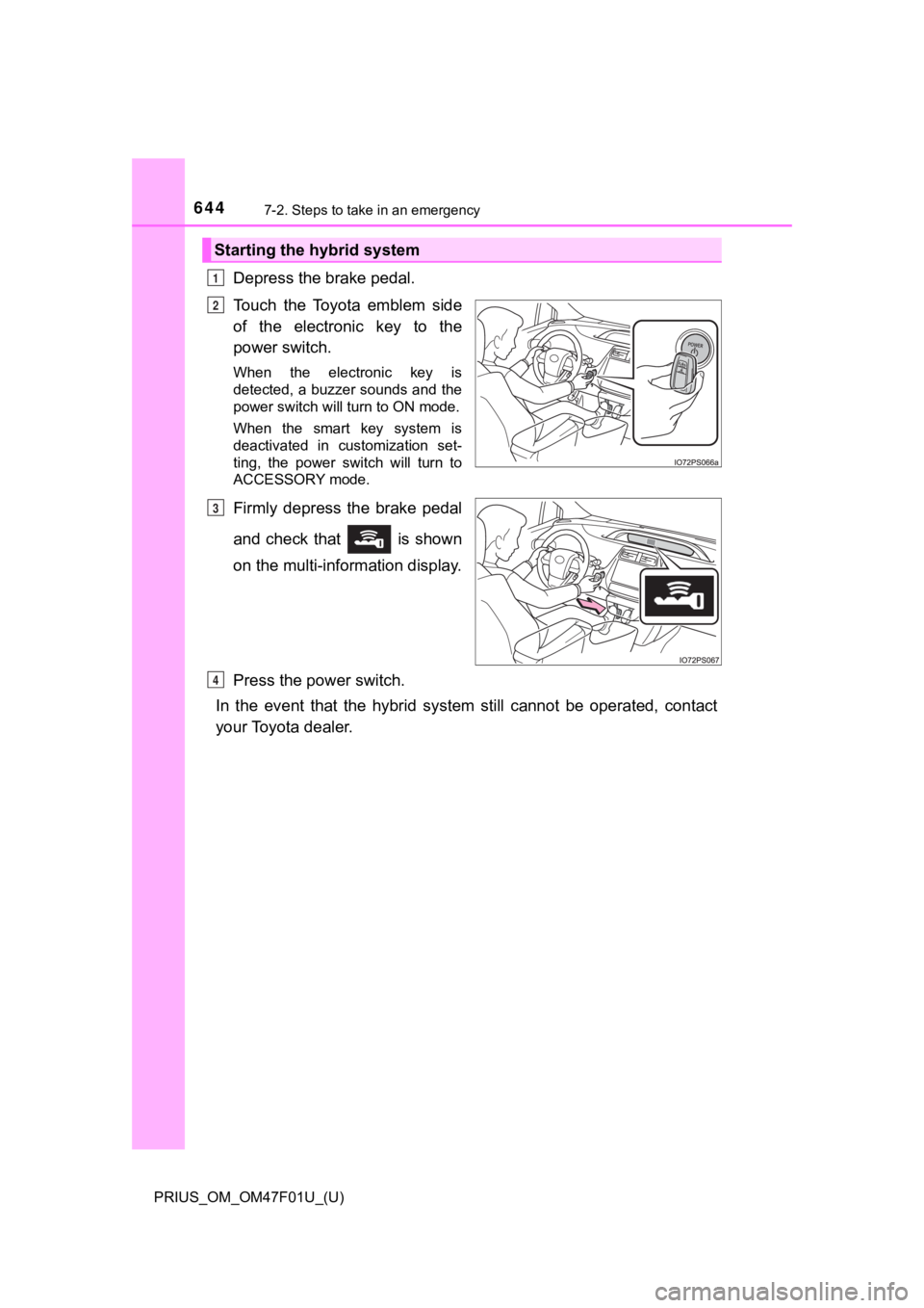 TOYOTA PRIUS 2022 Owners Manual 6447-2. Steps to take in an emergency
PRIUS_OM_OM47F01U_(U)
Depress the brake pedal.
Touch the Toyota emblem side
of the electronic key to the
power switch.
When the electronic key is
det TOYOTA PRIUS 2022 Owners Manual 6447-2. Steps to take in an emergency
PRIUS_OM_OM47F01U_(U)
Depress the brake pedal.
Touch the Toyota emblem side
of the electronic key to the
power switch.
When the electronic key is
det