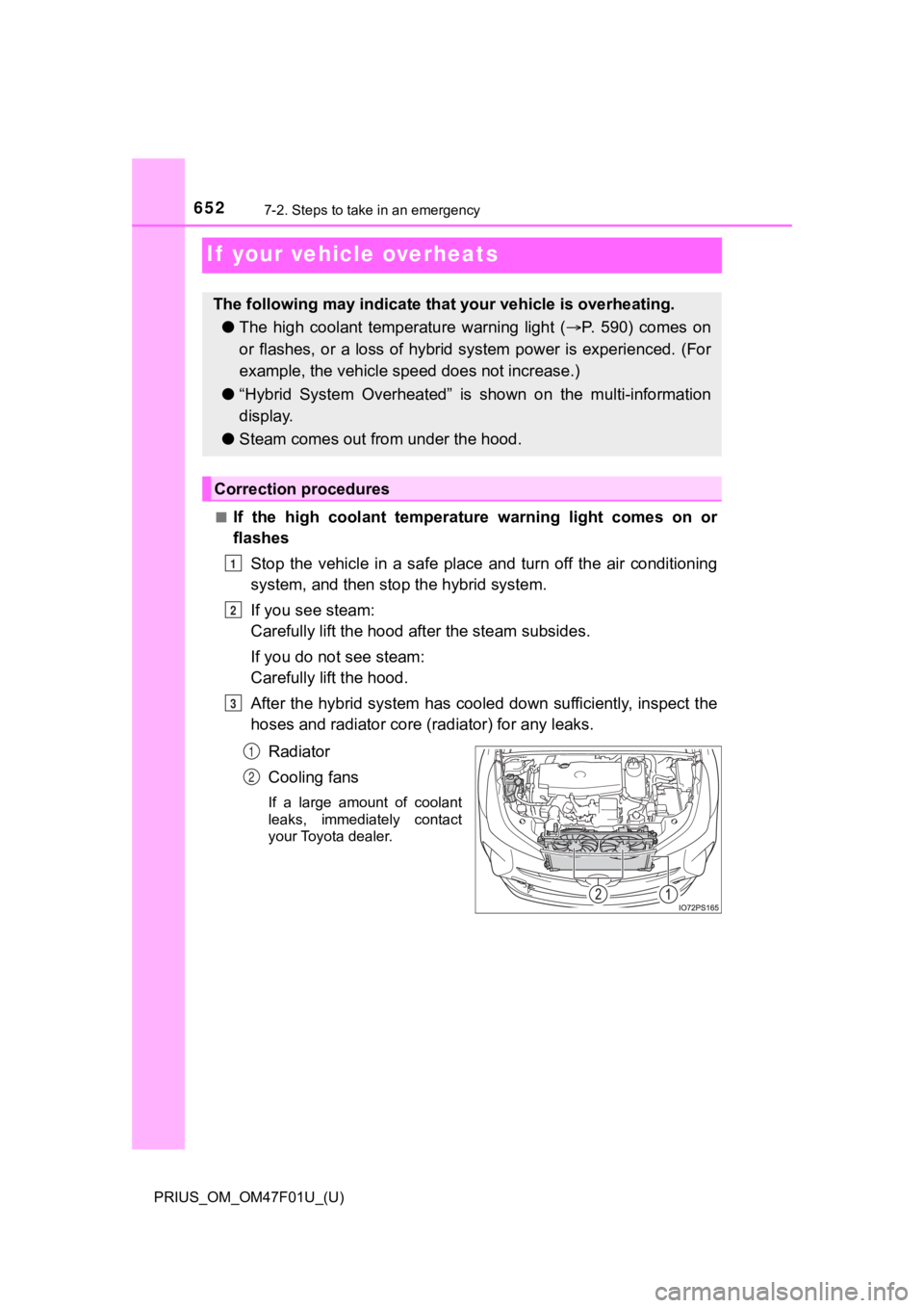 TOYOTA PRIUS 2022 Owners Manual 652
PRIUS_OM_OM47F01U_(U)
7-2. Steps to take in an emergency
If your vehicle overheats
■If the high coolant temperature warning light comes on or
flashesStop the vehicle in a safe pl TOYOTA PRIUS 2022 Owners Manual 652
PRIUS_OM_OM47F01U_(U)
7-2. Steps to take in an emergency
If your vehicle overheats
■If the high coolant temperature warning light comes on or
flashesStop the vehicle in a safe pl