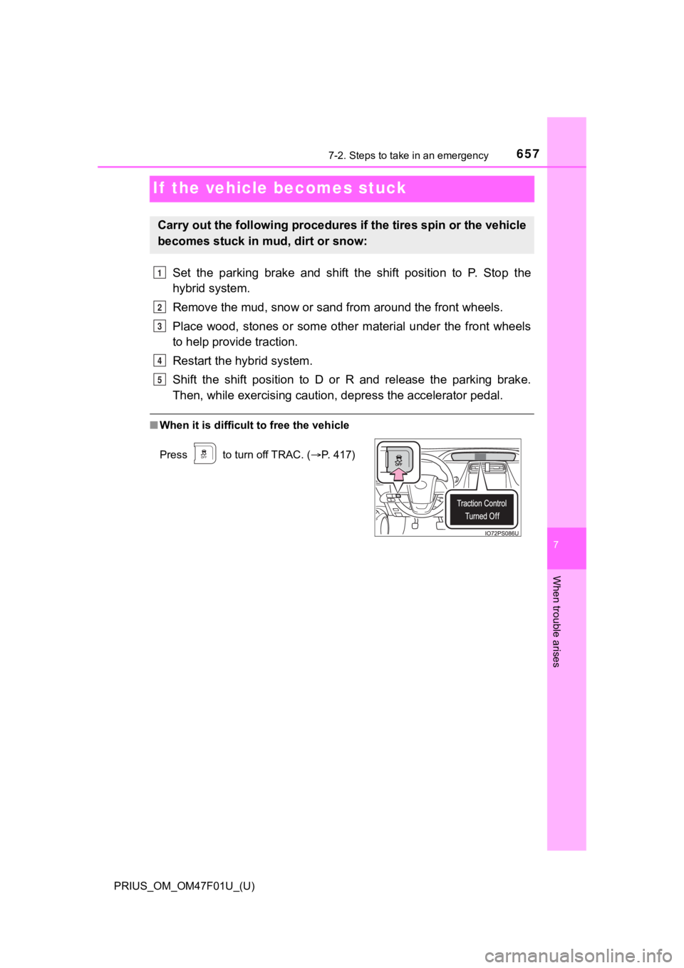 TOYOTA PRIUS 2022 Owners Manual 657
PRIUS_OM_OM47F01U_(U)
7
When trouble arises
7-2. Steps to take in an emergency
If the vehicle becomes stuck
Set the parking brake and shift the shift position to P. Stop the
hybrid sy TOYOTA PRIUS 2022 Owners Manual 657
PRIUS_OM_OM47F01U_(U)
7
When trouble arises
7-2. Steps to take in an emergency
If the vehicle becomes stuck
Set the parking brake and shift the shift position to P. Stop the
hybrid sy
