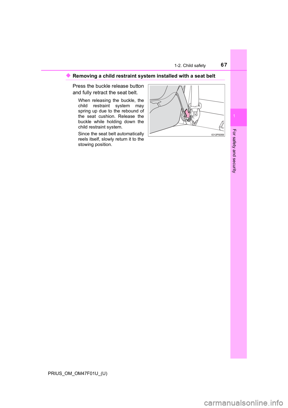 TOYOTA PRIUS 2022 Repair Manual 671-2. Child safety
PRIUS_OM_OM47F01U_(U)
1
For safety and security
◆Removing a child restraint system installed with a seat belt
Press the buckle release button
and fully retract the seat belt.
Whe TOYOTA PRIUS 2022 Repair Manual 671-2. Child safety
PRIUS_OM_OM47F01U_(U)
1
For safety and security
◆Removing a child restraint system installed with a seat belt
Press the buckle release button
and fully retract the seat belt.
Whe